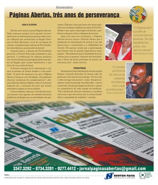 3
                                                                Aniversário

           Páginas Abertas, três anos de perseverança
                                                                                                                                                                 anos de
                                                                                                                                                                inform muita
                                                                                                                                                                         ação
                                                                                                                                           FOTOS DAYSE AGUIAR
                      CARLA OLIVEIRA                              cebem. Éderson conta que havia um aterro sani-
                                                                  tário em condições deploráveis atrás do Pré-Ves-                                              “O Páginas tem
        Há três anos nascia o jornal Páginas Abertas.             tibular, e que após a reportagem do Jornal, a pre-
                                                                                                                                                                o poder de
    Tudo começou porque havia grande necessi-                     feitura começou a fazer a limpeza do terreno.
    dade de levar informação às pessoas sobre even-                   Após três anos em circulação, o Páginas                                                   conscientizar as
    tos culturais que aconteciam na Região Noro-                  Abertas deverá crescer. Éderson afirma que a                                                  pessoas. Se nós
    este de Belo Horizonte, local de circulação do                ampliação da distribuição do Jornal é um dos                                                  trabalharmos
    veículo, e também sobre notícias do Pré-Vestibu-              planos para o crescimento e a visibilidade do
    lar Lima Barreto, mantenedor do Jornal.                       veículo. Ele garante ainda que a participação
                                                                                                                                                                juntos, nós
        Naquela época, a direção do Pré-Vestibular                dos leitores será de grande importância nesse                                                 vamos crescer.”
    procurou a Newton Paiva para estabelecer uma                  projeto. “Descobrimos qual a finalidade de levar                                              Orlando Barnabé de Souza
    parceria. A combinação de esforços produziu                   cultura para as pessoas. Quando nós descobrir-
    um veículo altamente prestigiado pelos morado-                mos a forma do leitor participar do jornal, ele
    res da Região, pelo caráter informativo, e que                terá outra cara”, disse convicto.
    serve de voz a todos do local.
        O Jornal consegue levar informação e cul-                                   PERSISTÊNCIA                           “O Jornal é
    tura às pessoas de forma simples e com quali-                     Responsável pela distribuição do Jornal pela         uma forma
    dade. “A partir do momento em que o Páginas                   Região, Orlando Barnabé de Souza sabe do               de colocar as
    Abertas começou a ser divulgado, nós pudemos                  potencial e do valor de sua entrega. “Eu levo um
    observar mudanças de comportamento”, afir-                    e volto no lugar novamente”, conta. Sempre sor-
                                                                                                                             pessoas
    mou Éderson Batista Balbino, diretor do Jornal.               ridente e bem-humorado ‘Seu Barnabé’, como é            em sintonia
    Segundo ele, a aceitação foi tanta que muitos                 conhecido, não poupa elogios ao Jornal, e aposta         com o que
    moradores exigem as novas edições.                            na competência de toda equipe de produção.
                                                                                                                       acontece aqui.”
        Como mediador cultural, o veículo não anun-               “Ele é um Jornal cultural e instrutivo, e nenhum
                                                                                                                       Éderson Batista Balbino
    cia somente uma agenda, ele também denuncia                   outro tem o que nós temos, que é a nossa humil-
    problemas da Região que as autoridades não per-               dade e capacidade de trabalhar”, ressalta.




            3347.3282 – 8734.3281 - 9277.4412 - jornalpaginasabertas@gmail.com
                                                                                                                                                                                                             Sociedade
PAGINA 8                                                                                                                                                                                                     Educativa e
                                                                                                                                                                                                             Cultural Lima
PRODUZIDO PELOS ALUNOS DE JORNALISMO DO CENTRO UNIVERSITÁRIO NEWTON PAIVA, COMO ATIVIDADE PRÁTICA DO CURSO.                                                                     Em construção da cidadania
                                                                                                                                                                                                             Barreto
 