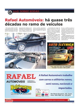 Rafael Automóveis: há quase três
décadas no ramo de veículos
  Para quem prefere escolher      marcados pela confiança e cre-      novos e usados, nacionais e       A prioridade da equipe da       de ter os melhores preços e
e para quem já sabe o que quer,   dibilidade conquistada junto a      importados, garantindo as me-   Rafael Automóveis, além de        condições de pagamento do
a Rafael Automóveis, que há 28    seus clientes, trabalha com         lhores condições de negocia-    oferecer carros novos, multi-     mercado. Tudo isso com a ex-
anos de atividades em Ijuí,       carros e utilitários novos, semi-   ção.                            marcas, é oferecer facilidade,    periência de 28 anos no ramo,
                                                                                                      bons preços e ótimas alterna-     o que garante veículos de pro-
                                                                                                      tivas de pagamento.               cedência e segurança nas ne-
                                                                                                        Pensando nisso, para facili-    gociações.
                                                                                                      tar ainda mais os negócios, re-     A Rafael Automóveis, fica na
                                                                                                      cebe carta de crédito e o carro   esquina da Rua Bento Gonçalves,
                                                                                                      usado no negócio, possui con-     432, com a Rua do Comércio, tel:
                                                                                                      vênios com financeiras com        55-3332-7609, site: www.rafael
                                                                                                      prazo em até 60 meses, além       automoveis.com




                                                                                                                                                        03

                                                                                                                                                                   CMYK
 