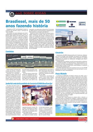 Brasdiesel, mais de 50
anos fazendo história
  Fundada em 1957, sua finalidade é atuar no     nomeada e reconhecida no Brasil. Em 15 de junho
comércio de veículos, peças e serviços da        de 1960, tivemos os três primeiros caminhões SCA-
marca SCANIA.                                    NIA brasileiros, entregues pela fábrica”.
  Na verdade, em anos anteriores, já comer-        Embora no início, nossa área de atuação fosse a
cializávamos Caminhões SCANIA. Porém, no         região nordeste do estado, visto que no centro e
final de 1956, sabía-se de fonte segura, que a   oeste, as estradas não tinham condições para o
Scania-Vabis, da Suécia, passaria a fabricar     tráfego de caminhões pesados, aos poucos estas
esse famoso caminhão no Brasil. Em 1957 a        foram surgindo, e logo passamos a atuar em 209
notícia se confirmou, e o caminhão SCANIA        municípios do Rio Grande do Sul, abrangendo as
passaria a marcar uma nova etapa no trans-       regiões Nordeste, Missioneira e Vale do Taquari.
porte pesado. Entusiasmados com a vinda do         Em 1975 instalamos nossa primeira filial na cida-
então chamado, SCANIA-Vabis, fundamos a          de de Carazinho. Em 1979 surgia a segunda filial
Empresa que, de início, continuava prestan-      na cidade de Ijuí. Após surgiu a filial do Vale do
do assistência técnica aos caminhões Scania      Taquari, fundada em 1982 na cidade de Lajeado.
importados, até que em junho de 1960, a Bras-    Instalamos ainda, em 1996, a quarta filial, na cida-
diesel foi a primeira concessionária SCANIA      de de Garibaldi.


Caminhões                                                                                               Consórcios
                                                                                                           Atualmente a SCANIA Administradora de Consórcios, adminis-
                                                                                                        tra cerca de 50.000 cotas divididas em grupos de Caminhões,
                                                                                                        Ônibus e Semi Reboques Charger, sendo a primeira no ranking
                                                                                                        quantitativo de grupos em andamento divulgado pelo Banco
                                                                                                        Central do Brasil.
                                                                                                           Trabalhando em conjunto com 84 Concessionários credencia-
                                                                                                        dos da Rede SCANIA e 43 Distribuidores e Representantes cre-
                                                                                                        denciados da Rede Guerra/Charger. A Brasdiesel S/A é um dos
                                                                                                        credenciados na Rede SCANIA que comercializam o Consórcio
                                                                                                        Scania no Rio Grande do Sul.
                                                                                                           A SCANIA Administradora de Consórcios tem nos seus 30.000
                                                                                                        clientes em todo país, a transparência de seus serviços e a con-
  Existe sempre um Scania ide-    do nosso país, provando a qua-     transportadores associados à
                                                                                                        fiabilidade de suas contemplações.
al para seu serviço. Conheça      lidade e a durabilidade de um      NTC (Associação Nacional de
seus benefícios e inovações.      Scania.                            Transportadores de Carga)
  Sinônimo de caminhão, a
Scania já vendeu mais de um
                                    Por isso somos a marca pre-
                                  ferida de caminhões de acor-
                                                                     desde que o prêmio foi institu-
                                                                     ído em 1998.
                                                                                                        Pneus Michelin
milhão de caminhões no mun-       do com os próprios clientes, a       Pioneirismo, tecnologia de         A presença da Michelin no Brasil começou em 1927, com o
do e mais de 150 mil no Brasil.   Scania vem sendo eleita a Me-      ponta e força. Existe sempre       ínicio das operações de seu escritório comercial em São Paulo.
Destes, mais de 110 mil conti-    lhor Marca de Caminhões Pe-        um caminhão Scania para a          Em 1979 foi instalada a primeira fábrica Michelin em território
nuam rodando pelas estradas       sados pelo voto direto dos         aplicação que você precisa.        nacional, localizada no Rio de Janeiro, para a produção de pneus
                                                                                                        para caminhões e ônibus. Hoje a empresa está presente no país
                                                                                                        com três Unidades Industriais e duas Unidades Agrícolas (plan-
Junho foi o mês de Assembleia do Consórcio SCANIA Brasil em Ijuí                                        tações), empregando mais de cinco mil pessoas. As ações e dire-
                                                                                                        trizes da empresa para a América do Sul são coordenadas do
  No último dia 09 de junho, a                                                                          Brasil. A participação do Grupo Michelin na América do Sul é
Brasdiesel de Ijuí recebeu em                                                                           estratégica, sobretudo em termos de potencial de mercado. A
suas instalações cerca de 600                                                                           Michelin Brasil produz e comercializa pneus, câmaras de ar e
convidados por ocasião da                                                                               protetores, exportando seus produtos principalmente para ou-
Transmissão Nacional da As-                                                                             tros países da América do Sul, como Argentina, Colômbia, Chile,
sembleia do Consórcio Scania                                                                            Venezuela e Peru. O continente (como um todo) e o Brasil - em
Brasil. O evento foi recheado                                                                           especial - são uma prioridade para as empresas Michelin, que
de atrações, afinal, os que ali                                                                         investe pesado no futuro da região.
compareceram puderam ver                                                                                  Características do Pneu
além do programa do Consór-                                                                               Os pneus são o único ponto de contato entre o veículo e a
cio, uma decoração inspirada                                                                            pista. Em todas as condições de rodagem, a segurança depende
na Disney e alusiva a nova pro-                                                                         de uma área de contato com o solo relativamente pequena. Por-
moção do consórcio. A atenção                                                                           tanto, é essencial conhecer a estrutura e as características téc-
não era só para os adultos, as                                                                          nicas de seu pneu, para mantê-lo em bom estado e substituí-lo
crianças tiveram a oportunida-                                                                          sempre que necessário.
de de se divertir com os brin-
quedos infláveis e o lounge in-
fantil preparado exclusivamen-    nageados durante o evento. Na      ve das mais remotas, o que
te para elas, como também ti-     ocasião a Brasdiesel recolheu      mostra a força da marca
raram diversas fotos com os       200 quilos de alimentos para       Scania e a transparência e
personagens da Disney que cir-    colaborar com entidades soci-      credibilidade do Consór-
culavam pelo salão, animando      ais da região de Ijuí.             cio”, comenta o Gerente de
os convidados. Até os namora-       “Reunimos clientes de diver-     Vendas da Brasdiesel de
dos foram lembrados e home-       sas regiões do estado inclusi-     Ijuí, Sr. Leandro Patias.


             06


                                                                                                                                                                    CMYK
 