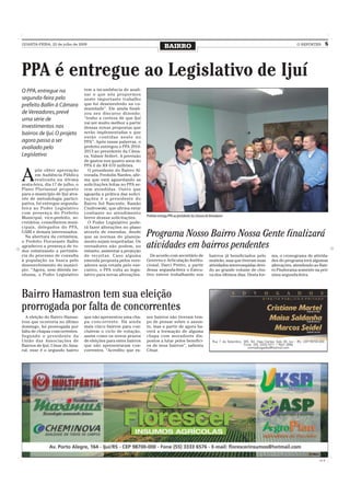 QUARTA-FEIRA, 22 de julho de 2009
                                                                                BAIRRO                                                                           O REPÓRTER         5




PPA é entregue ao Legislativo de Ijuí
O PPA, entregue na                tem a incumbência de anali-
                                  sar o que nós propormos
segunda-feira pelo                neste importante trabalho
prefeito Ballin à Câmara          que foi desenvolvido na co-
                                  munidade”. Ele ainda finali-
de Vereadores, prevê              zou seu discurso dizendo:
uma série de                      “tenho a certeza de que Ijuí
                                  vai ser muito melhor a partir
investimentos nos                 dessas novas propostas que
bairros de Ijuí. O projeto        serão implementadas e que
                                  estão contidas neste no
agora passa a ser                 PPA”. Após essas palavras, o
avaliado pelo                     prefeito entregou o PPA 2010-
                                  2013 ao presidente da Câma-
Legislativo                       ra, Valmir Seifert. A previsão
                                  de gastos nos quatro anos do
                                  PPA é de R$ 670 milhões.


A
       pós obter aprovação          O presidente do Bairro Al-
       em Audiência Pública       vorada, Fredolin Nardes, afir-
       realizada na última        ma que está aguardando as
sexta-feira, dia 17 de julho, o   solicitações feitas no PPA se-
Plano Plurianual proposto         rem atendidas. Outro que
para o município de Ijuí atra-    aguarda a prática das solici-
vés de metodologia partici-       tações é o presidente do
pativa, foi entregue segunda-     Bairro Sol Nascente, Ramão
feira ao Poder Legislativo        Ciudrowski, que afirma estar
com presença do Prefeito          confiante no atendimento
Municipal, vice-prefeito, se-     breve dessas solicitações.       Prefeito entrega PPA ao presidente da Câmara de Vereadores
cretários, conselheiros muni-       O Poder Legislativo pode-
cipais, delegados do PPA,         rá fazer alterações no plano
UABI e demais interessados.
  Na abertura da cerimônia,
                                  através de emendas, desde
                                  que as normas do planeja-        Programa Nosso Bairro Nossa Gente finalizará
o Prefeito Fioravante Ballin      mento sejam respeitadas. Os
agradeceu a presença de to-
dos enfatizando a pertinên-
                                  vereadores não podem, no
                                  entanto, aumentar a projeção
                                                                   atividades em bairros pendentes
cia do processo de consulta       de receitas. Caso alguma           De acordo com secretário de                  bairros já beneficiados pelo      ma, o cronograma de ativida-
à população na busca pelo         emenda proposta pelos vere-      Governo e Articulação Institu-                 mutirão, mas que tiveram suas     des do programa terá algumas
desenvolvimento do municí-        adores seja vetada pelo exe-     cional, Darci Pretto, a partir                 atividades interrompidas devi-    alterações, atendendo ao Bair-
pio. “Agora, sem dúvida ne-       cutivo, o PPA volta ao legis-    dessa segunda-feira o Execu-                   do ao grande volume de chu-       ro Pindorama somente na pró-
nhuma, o Poder Legislativo        lativo para novas alterações.    tivo esteve trabalhando nos                    va dos últimos dias. Desta for-   xima segunda-feira.




Bairro Hamastron tem sua eleição
prorrogada por falta de concorrentes
  A eleição do Bairro Hamas-      que não apresentou uma cha-      ses bairros não tiveram tem-
tron que ocorreria no último      pa concorrente. Há ainda         po de pensar sobre o assun-
domingo, foi prorrogada por       mais cinco bairros para con-     to, mas a partir de agora ha-
falta de chapas concorrentes.     cluírem o ciclo de votação,      verá a formação de alguma
Segundo o presidente da           assim como os novos prazos       chapa com moradores dis-
União das Associações de          de eleições para estes bairros   postos a lutar pelos benefíci-
Bairros de Ijuí, César do Ama-    que não apresentaram con-        os de seus bairros”, salienta
ral, esse é o segundo bairro      correntes. “Acredito que es-     César.




                                                                                                                                                                             CMYK
 