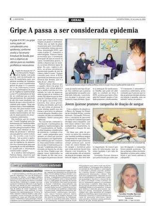 8   O REPÓRTER
                                                                                          GERAL                                                                              QUARTA-FEIRA, 22 de julho de 2009




Gripe A passa a ser considerada epidemia
A gripe A H1N1, ou gripe                ração que sempre no inverno
                                        surgem as gripes e resfriados.
suína, pode ser                         “Neste ano, ao lado da gripe
considerada uma                         ocasionada pelo vírus Influen-
                                        za e resfriados, temos um novo
epidemia, conforme                      vírus, denominado H1N1, que
avalia a Secretaria                     causa a gripe A”, comentou a
                                        infectologista. Patrícia Vanny
Estadual de Saúde, que                  acrescenta que a orientação
tem o objetivo de                       principal é de que se tratem os
                                        casos considerados graves. A
alertar para as medidas                 médica observa que no inver-
profiláticas necessárias                no ocorrem diversos tipos de
                                        gripe. No caso , explica a mé-
                                        dica, as gripes geralmente


A
        região de atuação da 17ª        apresentam quadro de dor de
       Coordenadoria Regio-             cabeça, febre e tosse. “A gripe
       nal de Saúde, com sede           causada pelo vírus A H1N1
em Ijuí, está incentivando os           apresenta um sintoma que a di-
seus 20 municípios para que             ferencia das demais, que é a
adotem medidas de tratamen-             falta de ar”, observa.
to para os casos considerados              Patrícia Vanny observa que
graves de gripe A. O comentá-                                                   Especialistas alertam para a adoção de medidas profiláticas, tendo em vista que o vírus já se espalhou pelo Rio Grande do Sul
                                        o quadro clínico da gripe A é
rio é da enfermeira Lizete              parecido com outras gripes e            onde já existia este tipo de gri-                to à utilização do medicamen-                     “O tratamento é sintomático”,
Knorst, coordenadora da equi-           que o médico precisa ser con-           pe. Ela confirma que a pessoa                    to Tamiflu, que pode ser utili-                   comentou a enfermeira, acres-
pe de Vigilância Epidemiológi-          sultado no caso de aparecer,            que apresentar um quadro con-                    zado no combate ao vírus A                        centando que é preciso que to-
ca da 17ª Coordenadoria de Saú-         além da falta de ar, vômito e di-       siderado delicado, caracterís-                   H1N1, acentua que tanto o Hos-                    das as pessoas estejam atentas
de, ao confirmar que as medi-           arréia. Ela observa que no Hos-         tico da gripe A, procure o am-                   pital da Unimed quanto o Cari-                    em relação à questão, sem, no
das preventivas, de contenção           pital de Caridade de Ijuí, a par-       bulatório mais próximo. Quan-                    dade possuem o medicamento.                       entanto, entrar em pânico.
já não têm mais resultado, em           tir de agora, vai ocorrer o tra-
função de que o vírus já está cir-      tamento dos casos graves.
culando pela região. “Hoje não          Acentua, no entanto, que é pre-         Jovem ijuiense promove campanha de doação de sangue
fazemos mais a rastreabilidade,         ciso que todas as pessoas fi-
ou seja, não procuramos mais            quem atentas quanto aos sin-              Com o objetivo de abastecer
saber a origem, pois isso se            tomas e procurem se adequar             o Banco de Sangue do Hospi-
mostra desnecessário em fun-            à atual situação climática, pro-        tal de Caridade de Ijuí, o jovem
ção do alastramento do vírus”,          curando circular em ambientes           ijuiense, Fernando Petroni,
comenta a enfermeira.                   ventilados, dentre outras pro-          teve a iniciativa de percorrer
  Ela confirma que foi criado           vidências.                              os meios de comunicação para
um Comitê Estadual para En-                No caso de Ijuí, conforme Li-        divulgar uma campanha, que
frentamento de Pandemia Influ-          zete Knorst, coordenadora da            teve início ontem e tem conti-
enza A (H1N1), instituído por           Vigilância Epidemiológica da            nuidade hoje, quarta-feira, in-
decreto pela governadora Yeda           17ª Coordenadoria de Saúde,             centivando a doação de san-
Crusius, para reforçar as me-           os dois hospitais considerados          gue.
didas de proteção e informa-            de referência – Caridade e Uni-           Ele disse que, além de per-
ção aos gaúchos sobre a doen-           med – estão preparados para             correr os meios de comunica-
ça. De acordo com Lizete                atender os casos que porven-            ção, também mobilizou amigos
Knorst , “vai ocorrer a padro-          tura venham a ser registrados.          e empresas do município. Fer-
nização das ações de preven-            Ela confirma que até o momen-           nando destacou que a meta era
ção, de vigilância, de assistên-        to, dois casos foram confirma-          atingir pessoas que, assim                       Campanha idealizada pelo jovem Fernando Petroni aconteceu ontem e tem continuidade hoje
cia e de comunicação para que           dos em Ijuí. A enfermeira acen-         como ele, nunca haviam doa-
a população receba atendimen-           tua que “a epidemia está carac-         do sangue e incentivar para                      to importante. Às vezes é por                     sou divulgando a campanha,
to qualificado e informação             terizada em função da circula-          que essas pessoas façam essa                     falta de informação, mas às                       houve grande aceitação. “To-
correta sobre a gripe”.                 ção do vírus. Explica que em            doação com frequência. “Se                       vezes também é por falta de                       dos acharam a ideia excelente.
  Já a médica infectologista,           alguns casos registrados no             cada um ajudar, não só através                   vontade”.                                         Agradeço a todos pela colabo-
Patrícia Vanny, observou que            Rio Grande do Sul, não ocor-            da doação de sangue, mas tam-                      Fernando Petroni destaca                        ração e por terem aderido à
é preciso se levar em conside-          reu viagem de pessoas a locais          bém de órgãos, isso será mui-                    que pelos locais por onde pas-                    campanha”.



                                                                                                        bloqueadores para outros onde não há blo-
                                                                                                        queio linfático. A drenagem deve obedecer
                                                                                                        ao sentido do fluxo linfático, controlando
LINFEDEMA E DRENAGEM LINFÁTICA                     volume de uma determinada região do cor-
                                                   po, causada por distúrbios na circulação lin-
                                                                                                        a velocidade e pressão exercida, auxilian-
                                                                                                        do o retorno venoso e linfático, e conse-
   O sistema linfático contribui para a drena-     fática. Ocorre edema (inchaço) devido o acú-         qüentemente diminuindo o edema Tem
gem do organismo. Em caso de disfunção e           mulo anormal de líquidos e proteínas nos             ação descongestionante, limpando as toxi-
formação de edema, a drenagem linfática            tecidos. O linfedema se desenvolve a partir          nas do metabolismo e fortalecendo o siste-
manual faz parte das técnicas utilizadas para      de um desequilíbrio entre a demanda linfá-           ma imunológico. Favorece o retorno da lin-
favorecer a circulação de retorno e normali-       tica e a capacidade do sistema em drenar             fa, ativa a circulação e reduz o inchaço. In-
zar este fluxo. A linfa não é o sangue, sua com-   a linfa. As mulheres têm maior propensão             duz ao relaxamento psíquico e à sensação
posição é totalmente diferente, é um líquido       a formar o linfedema, especialmente nas              de bem estar e conforto. Além disso, me-
incolor, que resulta de uma combinação de          pernas, geralmente associadas ao edema               lhora a função intestinal e urinária. Pode ter
proteínas, imunoglobulinas, que são proteí-        causado pelas varizes. O linfedema do bra-           finalidade estética ou terapêutica. A drena-
nas de defesa do nosso organismo, uréia,           ço é encontrado em mulheres submetidas               gem linfática é indicada para varizes, can-
células linfáticas e sais minerais. O corpo        à mastectomia, retirada dos linfonodos (lin-         saço nas pernas, menopausa, gestantes,
humano tem aproximadamente 10 litros de            fadenectomia), radioterapia, pós-infec-              celulite, pré e pós operatório de cirurgias
linfa. Quando o sistema linfático está sobre-      ções, câncer, traumas extensos, dentre               plásticas, linfedema, dores musculares e re-                             Caroline Grutka Speroni
carregado ocorre à retenção da linfa e dos         outros. A drenagem linfática manual é um             laxamento corporal. É contra-indicada nos                             Fisioterapeuta Especialista em Ortopedia e
resíduos do corpo que deveriam ser elimi-          dos pilares no tratamento do linfedema.              casos de: processos infecciosos, câncer
nados. O linfedema é uma patologia crônica,        Consiste em manobras delicadas, rítmicas             (não operado), trombose venosa profunda,                                            Traumatologia
complexa, que se manifesta pelo aumento de         e de orientações, levando a linfa de locais          doenças de pele, feridas abertas.                                       CREFITO: 77.000 – F / Fone: 3332 8356
 