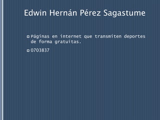 Edwin Hernán Pérez Sagastume Páginas en internet que transmiten deportes de forma gratuitas. 0703837 