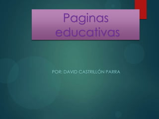 POR: DAVID CASTRILLÓN PARRA
Paginas
educativas
 