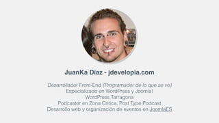 JuanKa Díaz - jdevelopia.com
Desarrollador Front-End (Programador de lo que se ve)
Especializado en WordPress y Joomla!
Wo...
