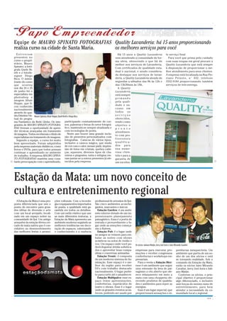Equipe de MAURO SPINATO FOTOGRAFIAS Quality Lavanderia: há 15 anos proporcionando
realiza curso na cidade de Santa Maria. os melhores serviços para você
   Estiveram                                                                                    Há 15 anos a Quality Lavanderia                       te serviço final.
presentes no                                                                                  vem atendendo a comunidade de for-                        Para você que prima pelo cuidado
curso o propri-                                                                               ma séria, oferecendo o que há de                        com suas roupas em geral procure a
etário, Mauro                                                                                 melhor nos serviços de Lavanderia.                      Quality Lavanderia que está sempre
Spinato; a fotó-
                                                                                              Com certificados de qualidade esta-                     à disposição de proporcionar o me-
grafa Quele Ri-
                                                                                              dual e nacional, e sendo considera-                     lhor atendimento para seus clientes.
eth e o fotode-
signer Diego                                                                                  da destaque nos serviços de lavan-                      A empresa está localizada na Rua Flo-
Bica. O minis-                                                                                deria, a Quality Lavanderia atende de                   riano Peixoto, n° 442, telefone
trante do curso                                                                               segundas a sábados das 8h às 12h e                      3332.9184 proporcionando também
que ocorreu                                                                                   das 13h30min às 18h.                                    serviços de tele-entrega.
nos dia 24 e 25                                                                                 A Quality
de junho foi o                                                                                Lavanderia
especialista em                                                                               está sempre
photoshop e                                                                                   primando
imagem Altair                                                                                 pela quali-
Hoppe, que fi-
                                                                                              dade e su-
cou conhecido
nacionalmente                                                                                 cesso em
através do qua-                                                                               todos os
dro Detetive Vir- Mauro Spinato, Altair Hoppe, Queli Rieth e Diego Bica                       serviços
tual do progra-                                                                               oferecidos,
ma Fantástico da Rede Globo. Os inte- participando constantemente de cur-                     tendo como
grantes de MAURO SPINATO FOTOGRA- sos, palestras e feiras do setor fotográ-                   objetivo o
FIAS tiveram a oportunidade de apren- fico, mantendo-se sempre atualizada e                   p r o n t o
der técnicas avançadas em tratamento com tecnologias de ponta.                                atendimen-
de imagens. Todos receberam o título de                   Neste ano houve uma grande inclu-
                                                                                              to com pro-
especialistas em tratamento de imagens.                são de presentes personalizados com
                                                                                              fissionais
   Segundo a equipe, o curso foi muito fotografias. Canecas de vários tipos,
bem aproveitado. Foram adquiridos inclusive a caneca mágica, que muda                         qualifica-
pela empresa materiais didáticos, como de cor com o calor, mouse pads, impres-                dos para
livros e DVDs, para que todos possam são de fotos em cristais, quebra cabe-                   sua nume-
continuar o aprendizado no ambiente ças, squeezes, diversos tipos de cha-                     rosa clien-
de trabalho. A empresa MAURO SPINA- veiros e pingentes, ioiôs e relógios vie-                 tela e para a
TO FOTOGRAFIAS mantém uma cons- ram juntar-se a outros presentes já ofe-                      garantia de
tante preocupação com o aprendizado, recidos pela empresa.                                    um excelen-




Estação da Mata: um novo conceito de
cultura e entretenimento regional
  A Estação da Mata é uma pro-       ções culturais. Com a tecnolo-        profissional de artesãos de Ijuí.
posta diferenciada que une o         gia e equipamentos importados         São cinco ambientes aconche-
ponto de encontro para gran-         de ponta, a qualidade está ga-        gantes, marcantes e únicos:
des idéias de diversão e arte        rantida em todos os detalhes.           Estação Garden: é um ambi-
com um local arrojado, locali-       Com um estilo rústico que une         ente externo dotado de um im-
zado em um espaço nobre na           as mais diferentes texturas, a        pressionante planejamento
comunidade de Ijuí. Um antigo        Estação da Mata apresenta um          paisagístico. Essa é a porta de
armazém da estação férrea cer-       ambiente moderno seguindo as          entrada e provavelmente o lu-
cado de mata nativa que é con-       melhores tendências em deco-          gar onde as emoções começa-
vidativo ao desenvolvimento          ração de espaços, valorizando         rão a fluírem.
das melhores festas e promo-         o conhecimento e a essência             Estação Pub: é o lugar onde
                                                                           os amigos se reúnem para em-
                                                                           balar as noites com shows
                                                                           acústicos ou solos de violão e
                                                                           voz. Um espaço onde você po-        Os sócios: Juliano Matjie, Jerry Joel Joris e Jairo Mirando Cavalini
                                                                           derá degustar drinks sofistica-
                                                                           dos e aproveitar boas compa-        empresas para executar pro-                          periências inesquecíveis. Um
                                                                           nhias e conversas animadas.         moções e receber congressos                          ambiente que partiu de um so-
                                                                             Estação Tronic: é composta        conferências e workshops em-                         nho de um dos sócios e está
                                                                           de um moderno sistema de ilu-       presariais.                                          se tornando realidade. Sob o
                                                                           minação. Esse espaço é o me-          Para o verão a Estação Bier:                       comando da Estação da Mata,
                                                                           lhor da região para receber         esse é um ambiente que segue                         estão os sócios Jairo Mirando
                                                                           DJ’s com trabalho destacado         uma extensão da área de pai-                         Cavalini, Jerry Joel Joris e Juli-
                                                                           nacionalmente. O lugar perfei-      sagismo a céu aberto que ofe-                        ano Matjie.
                                                                           to para curtir até o amanhecer.     rece relaxamento em meio a                             Conforme os sócios, o prin-
                                                                             Estação Multipalco: esse es-      mata com uma chopperia ofe-                          cipal objetivo é proporcionar
                                                                           paço reúne apresentações,           recendo produtos de qualida-                         algo diferenciado, e inclusive
                                                                           conferências, espetáculos de        des e ambientes para repor as                        unir forças do mesmo ramo de
                                                                           teatro e shows. Esse é o lugar      energias.                                            entretenimento, para bem
                                                                           onde os grandes eventos acon-         Esse é um lugar especial, que                      atender a necessidade da co-
                                                                           tecem, podendo ser usado por        proporcionará sensações e ex-                        munidade local e regional.
                                                                                                                                                                                                CMYK
 
