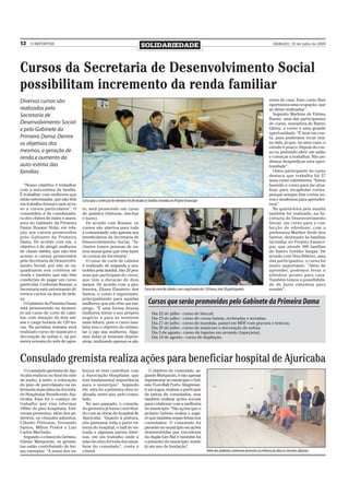 12   O REPÓRTER
                                                                                SOLIDARIEDADE                                                                                          SÁBADO, 18 de julho de 2009




Cursos da Secretaria de Desenvolvimento Social
possibilitam incremento da renda familiar
Diversos cursos são                                                                                                                                                                 zeres de casa. Esse curso lhes
                                                                                                                                                                                    oportuniza uma ocupação, que
realizados pela                                                                                                                                                                     as deixa realizadas”.
Secretaria de                                                                                                                                                                          Segundo Marlene de Fátima
                                                                                                                                                                                    Bueno, uma das participantes
Desenvolvimento Social                                                                                                                                                              do curso, moradora do Bairro
e pelo Gabinete da                                                                                                                                                                  Glória, o curso é uma grande
                                                                                                                                                                                    oportunidade. “É bem em con-
Primeira Dama. Dentre                                                                                                                                                               ta, para podermos tocar nos-
os objetivos dos                                                                                                                                                                    sa vida, já que, no meu caso, o
                                                                                                                                                                                    estudo é pouco. Depois do cur-
mesmos, a geração de                                                                                                                                                                so eu pretendo abrir um salão
renda e aumento da                                                                                                                                                                  e começar a trabalhar. Não po-
                                                                                                                                                                                    demos desperdiçar esta opor-
auto-estima das                                                                                                                                                                     tunidade”.
famílias                                                                                                                                                                               Outra participante do curso
                                                                                                                                                                                    destaca que trabalha há 37
                                                                                                                                                                                    anos como cabeleireira. “Estou
  “Nosso objetivo é trabalhar                                                                                                                                                       fazendo o curso para me atua-
com a auto-estima da família.                                                                                                                                                       lizar, para recapitular cortes,
É trabalhar com mulheres que                                                                                                                                                        porque sempre têm cortes no-
estão estressadas, que não têm    Curso para a confecção de edredons foi destinado às famílias incluídas no Projeto Emancipar                                                       vos e modernos para aprender-
um trabalho formal e nem aces-                                                                                                                                                      mos”.
so a cursos particulares”. O      to, será promovido um curso                                                                                                                          Na quinta-feira pela manhã
comentário é da coordenado-       de química (tinturas, mechas                                                                                                                      também foi realizado, na Se-
ra dos clubes de mães e asses-    e luzes).                                                                                                                                         cretaria de Desenvolvimento
sora do Gabinete da Primeira        De acordo com Rosane, os                                                                                                                        Social, um curso para a con-
Dama, Rosane Stulp, em rela-      cursos são abertos para toda                                                                                                                      fecção de edredons, com a
ção aos cursos promovidos         a comunidade, não apenas aos                                                                                                                      professora Marlise Siede dos
pelo Gabinete da Primeira         beneficiários da Secretaria de                                                                                                                    Santos, destinado às famílias
Dama. De acordo com ela, o        Desenvolvimento Social. “In-                                                                                                                      incluídas no Projeto Emanci-
objetivo é de atingir mulheres    clusive temos pessoas de ou-                                                                                                                      par, que atende 300 famílias
de classe média, que não têm      tros municípios que vêm fazer                                                                                                                     do Bairro Getúlio Vargas. De
acesso a cursos promovidos        os cursos da Secretaria”.                                                                                                                         acordo com Vera Ribeiro, uma
pela Secretaria de Desenvolvi-      O curso de corte de cabelos                                                                                                                     das participantes, o curso foi
mento Social, por não se en-      é realizado de segunda a sex-                                                                                                                     muito importante. “Além de
quadrarem nos critérios de        ta-feira pela manhã. São 20 pes-                                                                                                                  aprender, podemos levar o
renda e também que não têm        soas que participam do curso,                                                                                                                     edredom pronto para casa.
condições de pagar um curso       que tem a duração de dois                                                                                                                         Também temos a possibilida-
particular. Conforme Rosane, a    meses. De acordo com a pro-                                                                                                                       de de fazer edredom para
Secretaria está priorizando di-   fessora, Eliana Elautério dos                    Curso de corte de cabelos, com carga horária de 120 horas, tem 20 participantes                  vender”.
versos cursos na área de bele-    Santos, o curso é importante,
za.                               principalmente para aquelas
  O Gabinete da Primeira Dama     mulheres que não têm um em-                         Cursos que serão promovidos pelo Gabinete da Primeira Dama
está promovendo no momen-         prego. “É uma forma dessas
to um curso de corte de cabe-     mulheres terem o seu próprio                          Dia 22 de julho - curso de biscuit;
los, com duração de dois me-      negócio e para se sentirem                            Dia 23 de julho - curso de cucas baixas, recheadas e sovadas;
ses e carga horária de 120 ho-    mais felizes, pois o curso tam-                       Dia 27 de julho - curso de mandala, painel em MDF com gravura e textura;
ras. Na próxima semana será       bém tem o objetivo de estimu-                         Dia 29 de julho - curso de manicure e decoração de unhas;
realizado curso de manicure e     lar o ego das mulheres. Algu-                         Dia 3 de agosto - curso de tapetes em arraiolo (tapeçaria);
decoração de unhas e, na pri-     mas delas já estavam depres-                          Dia 10 de agosto - curso de depilação.
meira semana do mês de agos-      sivas, realizando apenas os afa-



Consulado gremista realiza ações para beneficiar hospital de Ajuricaba
  O consulado gremista de Aju-    forços só vem contribuir com                        O objetivo do consulado, se-
ricaba realizou no final do mês   a Associação Hospitalar, que                     gundo Marquezin, é não apenas
de junho, à noite, a colocação    tem fundamental importância                      representar no município o Grê-
do piso de porcelanato na en-     para o município”. Segundo                       mio Foot-Ball Porto Alegrense,
fermaria masculina da Socieda-    ele, esta foi a primeira obra re-                ir em jogos, realizar e participar
de Hospitalar Beneficente Aju-    alizada, neste ano, pelo consu-                  de jantas de consulados, mas
ricaba. Esse foi o começo do      lado.                                            também realizar ações sociais
trabalho que visa reformar          No ano passado, o consula-                     para colaborar com a melhoria
100m² do piso hospitalar. Esti-   do gremista já havia contribuí-                  do município. “São ações que o
veram presentes, além dos pe-     do com as obras do hospital de                   próprio Grêmio realiza e suge-
dreiros, os cônsules adjuntos,    Ajuricaba. “Quanto à pintura,                    re que também sejam feitas nos
Cláudio Pettenon, Fernando        nós pintamos toda a parte ex-                    consulados. O consulado foi
Santos, Milton Pristot e Luiz     terna do hospital, o hall de en-                 pioneiro no município em ações
Carlos Machado.                   trada e algumas partes inter-                    desenvolvidas por torcedores
  Segundo o cônsul do Grêmio,     nas, em um trabalho onde a                       da dupla Gre-Nal e também foi
Gilmar Marquezin, os gremis-      mão-de-obra foi toda dos mem-                    o primeiro do município, tendo
tas estão contribuindo de for-    bros do consulado”, conta o                      já um ano de fundação”.
ma exemplar. “A soma dos es-      cônsul.                                                                                           Além dos pedreiros, estiveram presentes na reforma da obra os cônsules adjuntos
 