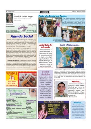 14   O REPÓRTER
                                                                       SOCIAL                                                                   SÁBADO, 18 de julho de 2009


               Por
               Franciéle Picinin Borges                            Festa de Arraiá no Ceap...
                                                                    esta    Arr
                                                                             rra      Cea
                                                                                       eap
               Contato: oreportersocial@yahoo.com.br                                                                           Com muita criatividade, imaginação e ale-
               Fone: 3332-2000                                                                                               gria, os alunos, juntamente com toda equipe
                                                                                                                             do Ceap, realizaram uma animada Festa de São
                                                                                                                             João, no último dia 04. Pratos típicos, escola
                                                                                                                             totalmente caracterizada e apresentações ar-
                                                                                                                             tísticas foram o ponto marcante da festa.




         Agenda Social                                                                        Casamento caipira foi uma
                                                                                               das principais atrações da
  Aimoré - A Sociedade Esportiva Aimoré, realiza dois gran-
                                                                                            festa, inclusive com direito a
des eventos neste final de semana. Hoje, a partir das 15h30
                                                                                                     buquê para a platéia
tem baile com a Banda Remix, sendo que os primeiros 40 ao
chegar, não pagam ingresso. Já amanhã, a domingueira terá
início às 15h, animação das Bandas Eventos e Reflexos. Pri-
meiros 50 a chegar no local, não pagam. Participe!
                                                                   Jantar Baile do                                Feliz Aniversário...
                                                                     Advogado
  Herdeiros do Zumbi- Hoje, a partir das 20h, terá animado
jantar da Etnia Afro, no Grupo Cultural Herdeiros de Zumbi. O        Para comemorar o
jantar típico será realizado na casa Afro, junto ao Parque de       Dia do Advogado, a
Exposições. No cardápio: feijão africano, arroz branco, farofa,
peixe frito, galinha cafriela, muqueca de peixe, pirão de peixe,    OAB realiza no dia 8
batata doce caramelizada, suflê de milho, salada tropical, sa-     de agosto Jantar Baile
ladas diversas. E como sobremesa, ambrosia e canjica. Mais
informações com Carlos, pelo telefone 9118-9840.
                                                                   na Sogi, com cardápio
                                                                   requintado. Traje auto
   Jantar do Dia dos Pais- A diretoria do Clube Ijuí, está pre-    esporte. Animação da
parando mais um evento marcante para toda sociedade
ijuiense, o 1º Jantar Baile em homenagem ao Dia dos Pais. O        Banda Balança Brasil.
evento será realizado no dia 8 de agosto, com início às 20h30.     Convites a R$25,00 no
Ao som de Jorge e Carol, os convidados poderão saborear o
delicioso cardápio e comemorar a data especial.
                                                                     escritório da OAB.

                                                                                                   O Lions Clube de Ijuí, sediará no próximo sábado, dia 25, na

                                                                       Strike
                                                                        Strike                   Sogi, a 1ª Reunião do Conselho Distrital - LD4, com posse do
                                                                                                 Gabinete da Governadoria, liderado pelo Companheiro Leão Dé-
                                                                                                 cio Dupont e Companheira Nelsi. A posse do casal Governador
                                                                       Boliche                   acorreu na Convenção Internacional de Lions Clubs, realizada
                                                                                                 de 6 a 10 de julho, em Minneapolis-USA.O evento acontece das
                                                                   Hoje à noite no Strike        9h às 17h30.
                                                                     Boliche tem a boa
                                                                   música ao vivo, com
                                                                     André. E amanhã                                                            Parabéns...
                                                                       você torcedor                                                       Aniversariou no último
                                                                                                                                         domingo, Júlio Cesar
                                                                   Gremista e Colorado,
                                                                                                                                         Norbert, que recebe as
                                                                    é convidado a viver                                                  homenagens de todos os
                                                                     grandes emoções                                                     familiares e amigos, e tam-
                                                                      com seu time, no                                                   bém o abraço dos colegas
                                                                     Strike, a partir das                                                do Grupo Mânica de Co-
                                                                     16h. Reservas pelo                                                  municação.
                                                                   telefone 3331-2950.                                                     Felicidades!



                                                                                                                                                   Parabéns...
                                                                                                                                                   A equipe do Jornal O
                                                                                                                                                 Repórter, deseja à todos
                                                                                                                                                   os amigos, colegas,
                                                                                                                                                 leitores e anunciantes,
                                                                                                                                                 um Feliz Dia do Amigo.
                                                                                                                                                 Amizade, é um presente
                                                                                                                                                  de Deus, feliz de quem
                                                                                                                                                 tem e sabe reconhecer
                                                                                                                                                      seus amigos!
                                                                                                                                                                       CMYK
 