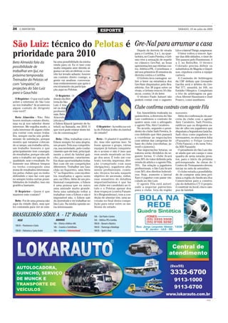 24    O REPÓRTER
                                                                                ESPORTE                                                            SÁBADO, 18 de julho de 2009




São Luiz: técnico do Pelotas é                                                                              Gre-Nal para arrumar a casa
                                                                                                              Depois da derrota de virada        Léo e o lateral Thiego, suspensos.
prioridade para 2010                                                                                        para o Coritiba, 2 a 1, na quar-
                                                                                                            ta-feira, no Couto Pereira, o Grê-
                                                                                                            mio vive a sensação de repetir
                                                                                                                                                   O Inter voltou a vencer. Ape-
                                                                                                                                                 sar das dificuldades, o time de
                                                                                                                                                 Tite passou pelo Fluminense, 4
Beto Almeida fala da                tia uma possibilidade da minha                                          no clássico Gre-Nal, as boas         a 2, no Beira-Rio. O técnico
                                    vinda para cá. Eu vi isso com                                           apresentações nas vitórias con-      Colorado precisa definir os
possibilidade de                    muita simpatia sem dúvida al-                                           tra Atlético-PR, Corinthians e       substitutos de Magrão e Glayd-
trabalhar em Ijuí, na               guma e se isto se efetivar, o con-                                      até nos primeiros 45 minutos da      son, expulsos contra a equipe
                                    vite for levado adiante, houver
próxima temporada.                  um contato direto comigo, a
                                                                                                            derrota contra o Coritiba.           carioca.
                                                                                                              O Grêmio leva vantagem so-           A Comissão de Arbitragem
Treinador do Pelotas vê             gente vai analisar, conversar,                                          bre o Inter na estatística dos       da CBF definiu que Leonardo
com “simpatia” as
               ,                    mas evidentemente que após o                                            Gre-Nais disputados pelo Bra-        Gaciba será o árbitro do Gre-
                                    encerramento da participa-                                              sileirão. Em 38 jogos entre os       Nal 377, amanhã, às 16h, no
projeções do São Luiz               ção aqui no Pelotas.                                                    rivais, o Grêmio venceu 16 clás-     Estádio Olímpico. Completam
para o Gauchão                                                                                              sicos, contra 14 do Inter.           o trio de arbitragem os gaú-
                                      O Repórter - O                                                          O técnico Paulo Autuori não        chos Altemir Hausmann e José
  O Repórter - O que você sabe      desejo da dire-                                                         poderá contar com o zagueiro         Franco, como auxiliares.
sobre o interesse do São Luiz       toria do São
no teu trabalho? Já aconteceu       Luiz é reu-
algum contato de dirigente          nir os dois                                                             Clube confirma contrato com agente Fifa
com você?                           profissio-
                                                                                                              Em Assembleia realizada na         noroeste.
                                    nais, Beto
                                                                                                            quinta-feira, a diretoria do São       Além da confirmação da par-
   Beto Almeida - Não. Não          Almeida
                                                                                                            Luiz confirmou o contrato de         ceria do clube com o agente
houve nenhum contato direto,        (técnico)
                                                                                                            quatro anos com o advogado           Alex Cavaleiro, Sadi Pereira,
mas eu já sou sabedor desse         e Edson Klauck (gerente de fu-
                                                                                                            e agente Fifa, Alex Cavaleiro.       ratificou que os dirigentes es-
interesse. Me orgulha muito, a      tebol) na Baixada, em 2010. O          O Repórter - Acredita na vol-
                                                                                                              No acordo, segundo o presi-        tão de olho em jogadores que
cada interesse de algum clube       que você pode relatar deste iní-     ta do Pelotas à elite do futebol
                                                                                                            dente do clube Sadi Pereira, fi-     disputam a Segundona Gaúcha.
pra contar com nosso traba-         cio de conversação?                  do estado?
                                                                                                            cou definido que Alex passará        Sadi citou como jogadores in-
lho, sempre enche nós profis-
                                                                                                            a coordenar as negociações           teressantes, os atacantes Juba
sionais de satisfação, porque          Beto - Olha, trabalhar com o        Beto - O plantel é qualifica-
                                                                                                            com atletas das categorias de        (Panambi) e Felipe Lemos
mostra que estamos colocan-         Edson sempre foi uma alegria,        do, mas não apenas isso. Se
                                                                                                            base do clube (escolinhas, ju-       (Três Passos), e do meia Toto,
do a campo, um trabalho sério,      um prazer. Pela sua competên-        fosse apenas o grupo, várias
                                                                                                            venil e juniores).                   da SER Panambi.
um trabalho honesto e que           cia, sua seriedade, pelo conhe-      equipes já tinham conquista-
                                                                                                              Nas negociações futuras, os          O presidente do São Luiz dis-
principalmente tem consegui-        cimento que ele tem, principal-      do o acesso e não é isso que
                                                                                                            valores serão divididos da se-       se ainda que um campo e uma
do resultados, porque não adi-      mente a nível de futebol gaú-        vem sendo mostrado ao lon-
                                                                                                            guinte forma. O clube ficará         quadra de areia estarão pron-
anta o trabalho ser apenas de       cho, paranaense, catarinense.        go dos anos. É todo um con-
                                                                                                            com 30% do valor definido pela       tos, para o início da próxima
qualidade, sem o resultado. Fe-     Em duas oportunidades traba-         texto, torcida, imprensa, dire-
                                                                                                            venda do atleta e o agente Fifa,     pré-temporada. As obras do
lizmente nos últimos tempos         lhei com ele em competições          ção (cumprindo com suas
                                                                                                            70%. Em relação a jogadores          Centro de Treinamento devem
eu tenho conseguido uma             diferentes. Trabalhei um Gau-        obrigações), jogadores alta-
                                                                                                            profissionais, o São Luiz ficará     iniciar no mês de setembro.
soma de resultados interessan-      chão no Esportivo, uma Série         mente profissionais, comis-
                                                                                                            com 50% dos direitos federati-         O clube estuda a possibilida-
tes pelos clubes que eu tenho       “C” no Esportivo, com excelen-       são técnica focada naquele
                                                                                                            vos. Hoje, somente o lateral         de de comprar uma área pró-
defendido e isso faz com que        tes resultados e agora neste         objetivo de ascensão, enfim,
                                                                                                            Xaro é jogador com passe vin-        xima a região do Sindicato dos
eu sempre tenha outras possi-       ano, na Ulbra. Além de um pro-       esse somatório de detalhes
                                                                                                            culado ao São Luiz.                  Comerciários para a constru-
bilidades de trabalho, isso me      fissional competente, o Edson        importantíssimos é que faz
                                                                                                              O agente Fifa está autori-         ção do definitivo CT. O projeto
gratifica bastante.                 é uma pessoa que eu nutro            um clube ser candidato ao tí-
                                                                                                            zado a negociar patrocínio           é construir no local, cinco cam-
                                    uma amizade muito grande.            tulo e o Pelotas apesar dos
                                                                                                            para o clube, fora da região         pos de futebol.
 O Repórter - Quem é que            Seria uma satisfação voltar a        dois tropeços (contra Panam-
manteve este contato?               trabalhar com o Edson e não é        bi e Riograndense), tem a con-
                                    impossível não, o Edson sair         dição de almejar sim, uma as-
  Beto - Foi de uma pessoa não      do Juventude e vir trabalhar no      censão no final desta compe-
aqui da cidade (Ijuí), mas que      São Luiz. Na minha opinião se-       tição para estar entre os me-
foi contatada para ver se exis-     ria interessante.                    lhores do estado.


BRASILEIRÃO SÉRIE A - 12ª Rodada                                         16h – São Paulo x Santos
     HOJE                             AMANHÃ                             16h – Atlético-PR x Coritiba
                                    16h – Vitória x Atlético-MG          18h30 – Barueri x Náutico
  18h30 – Fluminense x Goiás
                                    16h – Cruzeiro x Corinthians         18h30 – Flamengo x Botafogo
  18h30 – Palmeiras x Santo André   16h – Grêmio x Internacional         18h30 – Sport x Avaí




                                                                                                                                                                             CMYK
 