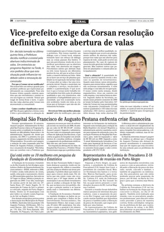 26   O REPÓRTER
                                                                                GERAL                                                                SÁBADO, 18 de julho de 2009




Vice-prefeito exige da Corsan resolução
definitiva sobre abertura de valas
Em decisão tomada na última                 constrangimento que a Corsan cria para         o serviço seja de melhor qualidade, es-
                                            a prefeitura. Nós temos mantido um             tamos exigindo que ocorra um planeja-
quinta-feira, a Prefeitura                  diálogo com a Corsan local, estamos            mento melhor da abertura das valas,
decidiu notificar a estatal pela            tentando fazer um esforço de diálogo           porque tem valas que são abertas para
                                            mas as coisas passam dos limites. O            reparos de rede, onde pode ocorrer um
abertura indiscriminada de                  que nós percebemos, tendo ido in loco          planejamento. No caso de ruptura de
valas. Em entrevista ao                     verificar, percebemos que na abertura          canos da rede geral são trabalhos emer-
                                            das valas, tem aberturas em exagero.           genciais. Mas existem outros que po-
programa Repórter na Tarde, o               Percebemos ontem que abriram duas              dem ser planejados e comunicados an-
vice-prefeito disse que esta                ou três vezes buracos em diferentes            tecipadamente.
                                            pontos da rua, até que se achou o local
situação pode influenciar no                onde o conserto deveria ser feito. Além          Qual a situação? A quantidade de
debate sobre a renovação da                 de se fazer um serviço de péssima qua-         buracos abertos também revela o des-
                                            lidade na recuperação inicial das valas.       caso na questão de investimentos.
concessão                                   A Corsan abre as valas e faz uma recu-         Quanto mais temos canos estourados,
   Por que a Corsan vai ser notificada?     peração inicial. Depois o município vai        reparos para serem feitos, significa que
Nós temos feito um esforço grande para      e completa o serviço, recolocando o            não ocorreram investimentos. A rede
produzir políticas que repercutam po-       asfalto e a pavimentação. O que acon-          está antiga e com falta de recuperação.
sitivamente na comunidade. Para nós         tece é que a Corsan neste trabalho ini-        O nosso centro nesta semana, desde
ficamos tristes quando existem ques-        cial também tem feito ação de péssima          segunda-feira, virou um canteiro em
tões que são reicindentes e muitas ve-      qualidade,e que cria transtornos, não          cada esquina, com tantos buracos aber-
zes nos fogem ao controle. Temos que        garantindo a trafegabilidade para a co-        tos. Segundo dados da Secretaria, so-
reagir de forma firme e forte. A ques-      munidade, que tem ocasionado inclu-            mente nesse primeiro semestre de 2009
tão das valas abertas pela Corsan tem       sive acidentes, tendo em vista as cra-         já foram fechados pelo Executivo 327       Vice-prefeito quer imediata recuperaçãode valas
atormentado a comunidade.                   teras que se formam e que não são de-          valas da Corsan em ruas pavimentadas
                                            vidamente fechadas.                            com calçamento (totalizando 2,9 mil        valas em ruas calçadas e outras 37 no
  Como o senhor classificaria o servi-                                                     metros quadrados) e 102 valas em ruas      asfalto, as quais já está em processo li-
ço? Não dá para agüentar a forma como        Deverá ser feito um melhor planeja-           asfaltadas (563 metros quadrados).         citatório o material para recuperação
é feito o procedimento e a situação de      mento? além da notificação, para que           Além dessas, hoje estão abertas 205        da pavimentação.


Hospital São Francisco de Augusto Pestana enfrenta crise financeira
  Durante aproxidamente 20 minutos,         repassava recursos por meio de subven-         interesse no fechamento da instituição.      A diferença entre a administração pas-
Amauri Lampert, Administrador do Hos-       ção social e no exercício de 2008, ela atin-   Segundo nota enviada para a redação da     sada e a atual decorre simplesmente da
pital São Francisco falou no Programa Fa-   giu um valor de R$ 305.231,00”, revelou        Rádio Repórter e do Jornal O Repórter, a   forma como são repassados os recursos
torama sobre a realidade do hospital, re-   Amauri Lampert. Segundo o administra-          administração anterior mantinha convê-     para o hospital. Em outras palavras, o di-
latando as dificuldades financeiras e de    dor esse valor era repassado para seguir       nio para repasse de subvenção com a As-    nheiro repassado continua, mas de for-
administração. Segundo ele. desde que       o Plano de Aplicação dos Recursos, o que       sociação Protetora do Hospital São Fran-   ma diferente.
assumiu, em 2003, é a primeira vez que      cobria os gastos do hospital com atendi-       cisco, para onde foi repassado o valor       Ao final da entrevista Amauri Lampert
atrasa o pagamento da folha salarial dos    mentos de consultas médicas, cirurgias         de R$ 305 mil em 2008. Segundo a nota:     foi enfático ao afirmar que o Hospital
39 funcionários. De acordo com Lampert,     e o pagamento de profissionais médicos.        “A atual Administração formalizou Con-     de Augusto Pestana não deixará de
a redução do valor repassado pela Pre-      Mas este ano, não houve repasse.               trato para Aquisição de Serviços e Con-    prestar atendimento à comunidade,
feitura de Augusto Pestana, comprome-         Em resposta às afirmações do Adm. do         vênio referente ao CAPS, onde no primei-   mas que ele espera que seja encontra-
teu o orçamento do hospital. “Nós tínha-    Hospital São Francisco, o Prefeito Vilmar      ro semestre foram pagos o valor corres-    da uma solução para os problemas da
mos um convênio com a Prefeitura que        Zimmermann nega que a prefeitura tenha         pondente a R$ 275.715,40.                  instituição.

Ijuí está entre os 10 melhores em pesquisa da                                              Representantes da Colônia de Pescadores Z-18
Fundação de Economia e Estatística                                                         participam de reunião em Porto Alegre
  A Fundação de Economia e Estatísti-       feito de Ijuí, Fioravante Ballin é impor-        Viajaram a Porto Alegre, na quar-        netes de deputados envolvidos com
ca do Rio Grande do Sul divulgou quin-      tante destacar a posição, tendo em vis-        ta-feira, o presidente da Colônia de       a pesca e com os pescadores, reivin-
ta-feira o Índice de Desenvolvimento So-    ta que segundo ele, reflete a consolida-       Pescadores Z-18, Itamir Jose Lizot, o      dicando a liberação da pesca do dou-
cioeconômico – IDESE, referente a 2006.     ção dos avanços obtidos nas áreas pes-         presidente do conselho fiscal, Moa-        rado, surubi, cascudo e lambari, e
O índice avalia indicadores de renda,       quisadas. O prefeito disse que existe es-      cir Stockmann dos Santos e o verea-        também do pagamento ou indeniza-
saúde, educação e saneamento, dentre        paço para crescer ainda mais. Ele ob-          dor, Marcos Barriquelo, para acom-         ção dos pescadores que não estão
os 496 municípios gaúchos. Ijuí está em     serva que não existe como não reco-            panhar uma reunião na Ilha da Pinta-       podendo pescar pela suspensão da
10º lugar no Idese, idêntica posição re-    nhecer que o 10º lugar dentre os 496           da, Colônia Z-5, sede da Federação         pesca, por 60 dias, na Bacia do Uru-
gistrada em 2005. Cruz Alta, município      municípios é um excelente termômetro           dos Pescadores do Rio Grande do            guai e para que a mesma seja libera-
do mesmo porte de Ijuí está em 15º;         para se avaliar a situação de Ijuí. Bal-       Sul, na qual esteve presente o coor-       da.
Santa Rosa, 22º; Santo Ângelo, 52. O        lin, que na época era vice-prefeito, dis-      denador da pesca do RS, Lorival Mag-         Na próxima semana a diretoria da
município de Caxias do Sul é o primei-      se que a posição motiva a se buscar            nus Cardoso.                               Colônia de Pescadores Z-18 vai tra-
ro colocado, seguido de Porto Alegre e      ainda mais o crescimento em diferen-             Durante a reunião foram debatidos        balhar na formação da chapa que vai
Esteio. Dentre os 10 municípios com         tes setores.                                   vários assuntos de interesse dos pes-      concorrer à eleição, no dia 27 de
pior índice no estado consta Esperan-          A Fundação de Economia e Estatísti-         cadores, como a suspensão da pes-          agosto. Também será realizada uma
ça do Sul, na Região Celeiro.               ca, também divulgou os dados em se-            ca no Rio Uruguai, que está prejudi-       reunião com os pescadores amado-
  Dos demais municípios pertencentes        parado que compõem o Índice de De-             cando muitas famílias que dependem         res profissionais, para discutir sobre
a Associação dos Municípios do Planal-      senvolvimento Socioeconômico. Em               da pesca e também sobre a liberação        como proceder a pesca de maneira
to Médio, Ajuricaba está na posição 144;    Saneamento Básico, Ijuí ocupa a posi-          da pesca do dourado, que segue proi-       correta. Serão convidados integran-
Augusto Pestana, 242;Bozano, 403; Co-       ção 29 entre 496 municípios. Em edu-           bida por uma liminar.                      tes da prefeitura de Ijuí, que contro-
ronel Barros, 168; Condor, 128; Catuí-      cação e renda, a posição é de número             Os representantes da Colônia de          lam os blocos de notas, e do INSS,
pe, 176; Jóia, 279: Nova Ramada, 428;       33; na saúde, a posição de Ijuí é a posi-      Pescadores Z-18 também estiveram           para informar os pescadores sobre o
Panambi, 70; Pejuçara, 125. Para o pre-     ção 367.                                       na Assembleia Legislativa, nos gabi-       recolhimento do INSS.
 