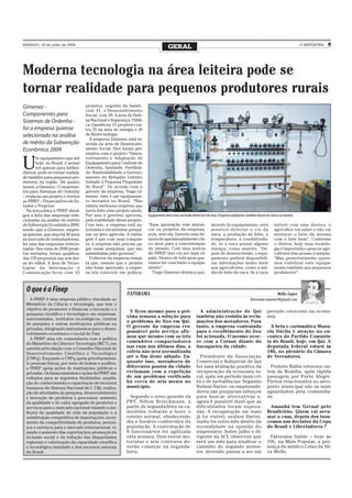 SÁBADO, 18 de julho de 2009
                                                                                    GERAL                                                                                          O REPÓRTER   9




Moderna tecnologia na área leiteira pode se
tornar realidade para pequenos produtores rurais
Gimenez -                           projetos, seguida da Saúde,
                                    com 41, e Desenvolvimento
Componentes para                    Social, com 39. A área de Defe-
Sistemas de Ordenha -               sa Nacional e Segurança Públi-
                                    ca classificou 31 projetos con-
foi a empresa ijuiense              tra 25 da área de energia e 20
selecionada na análise              de Biotecnologia.
                                      A empresa Gimenez está in-
de mérito da Subvenção              serida na área de Desenvolvi-
Econômica 2009                      mento Social. Eles foram pre-
                                    miados com o projeto “Desen-


U
        m equipamento que até       volvimento e Adaptação de
        hoje, no Brasil, é acessí   Equipamento para Controle de
        vel apenas para latifun-    Ordenha, Sanidade, Fertilida-
diários, pode se tornar realida-    de, Rastreabilidade e Gerenci-
de também para pequenos pro-        amento do Rebanho Leiteiro
dutores da região. Há quatro        Voltado à Pequena Proprieda-
meses, a Gimenez – Componen-        de Rural”. De acordo com o
tes para Sistemas de Ordenha        gerente da empresa, Tiago Gi-
– realizou um projeto e enviou      menez, este é um equipamen-
ao FINEP – Financiadora de Es-      to inovador no Brasil. “Não
tudos e Projetos.                   existia nenhuma empresa que
  Na terça-feira a FINEP divul-     havia feito esse projeto ainda.
gou a lista das empresas sele-      Por isso o governo aprovou,       Equipamento deve estar concluído dentro de três anos. Pequenos produtores também devem ter acesso ao mesmo
cionadas na análise de mérito       pela viabilidade desse projeto.
da Subvenção Econômica 2009,        Com isso, a empresa está au-      “Essa aprovação vem alavan-                   através do equipamento, será                  estiver com uma doença, o
sendo que a Gimenez, empre-         torizada a encaminhar pesqui-     car os projetos da empresa,                   possível detectar o cio da                    agricultor vai saber e não vai
sa ijuiense, que atua há 30 anos    sas na área agrícola. A vanta-    pois, sem ela, haveria uma de-                vaca, a produção de leite, a                  misturar o leite da mesma
no mercado de ordenhadeiras,        gem é que com essa conquis-       mora de aproximadamente cin-                  temperatura, a condutivida-                   com o leite bom”. Conforme
foi uma das empresas selecio-       ta, a empresa não precisa pa-     co anos para a concretização                  de, se a vaca possui alguma                   o diretor, hoje essa tecnolo-
nadas. Dos mais de 2000 proje-      gar essas pesquisas, que são      do mesmo. Com essa notícia                    doença, como mastite. “De-                    gia é importada e poucos agri-
tos enviados, foram qualifica-      subsidiadas pelo governo”.        do FINEP, isso vai ser mais rá-               pois de desenvolvido, o equi-                 cultores têm acesso à mesma.
das 199 propostas nas seis áre-       O diretor da empresa ressal-    pido. Dentro de três anos que-                pamento poderá disponibili-                   “Mas, posteriormente, quere-
as do edital. A área de Tecno-      ta que, mesmo que o projeto       remos ter concluído o equipa-                 zar informações muito úteis                   mos viabilizar este equipa-
logias da Informação e              não fosse aprovado, a empre-      mento”.                                       aos agricultores, como a mé-                  mento também aos pequenos
Comunicação ficou com 43            sa iria colocá-lo em prática.       Tiago Gimenez destaca que,                  dia de leite da vaca. Se a vaca               produtores”.



  O que é a Finep                                         FATORAMA                                                                                               Hélio Lopes
    A FINEP é uma empresa pública vinculada ao                                                                                                  fatorama.reporter@gmail.com
  Ministério da Ciência e tecnologia, que tem o
  objetivo de promover e financiar a inovação e a
                                                            E ficou mesmo para a pró-                      A administração de Ijuí                           período crescente na econo-
  pesquisa científica e tecnológica em empresas,
                                                          xima semana a solução para                     também não resistiu às recla-                       mia.
  universidades, institutos tecnológicos, centros
                                                          o problema do lixo em Ijuí.                    mações dos moradores. Para
  de pesquisa e outras instituições públicas ou
                                                          O gerente da empresa res-                      tanto, a empresa contratada                           A bela e carismática Manu-
  privadas, integrando instrumentos para o desen-
  volvimento econômico e social do País.
                                                          ponsável pelo ser viço afir -                  para o recolhimento do lixo                         ela Dávila é atração no en-
    A FINEP atua em consonância com a política
                                                          mou que mesmo com os três                      foi acionada. O mesmo ocor -                        contro do Partido Comunis-
  do Ministério da Ciência e Tecnologia (MCT), em
                                                          caminhões compactadores                        re com a Corsan diante da                           ta do Brasil, hoje, em Ijuí. A
  estreita articulação com o Conselho Nacional de         nas ruas nos últimos dias, a                   buraqueira da cidade.                               deputada federal estará às
  Desenvolvimento Científico e Tecnológico                coleta não será normalizada                                                                        18h, no plenário da Câmara
  (CNPq). Enquanto o CNPq apoia prioritariamen-           até o fim deste sábado. En-                      Presidente da Associação                          de Vereadores.
  te pessoas físicas, por meio de bolsas e auxílios,      quanto isso, moradores de                      Comercial e Industrial de Ijuí
  a FINEP apoia ações de instituições públicas e          diferentes pontos da cidade                    fez uma avaliação positiva da                         Prefeito Ballin retornou on-
  privadas. Os financiamentos e ações da FINEP são        reclamam com a repetição                       recuperação da economia lo-                         tem de Brasília, após rápida
  voltados para as seguintes finalidades: amplia-         de um problema verificado                      cal, após um período mais crí-                      passagem por Porto Alegre.
  ção do conhecimento e capacitação de recursos           há cerca de seis meses no                      tico de turbulências. Segundo                       Pleitos relacionados no aero-
  humanos do Sistema Nacional de C,T&I; realiza-          município.                                     Rubem Harter, os empreende-                         porto municipal são os mais
  ção de atividades de pesquisa, desenvolvimento                                                         dores não pouparam esforços                         aguardados pela comunida-
  e inovação de produtos e processos; aumento               Segundo o novo gerente da                    para buscar alternativas e,                         de.
  da qualidade e do valor agregado de produtos e          PRT, Nilton Brinckmann, a                      agora é possível dizer que as
  serviços para o mercado nacional visando a me-          partir de segunda-feira os ca-                 dificuldades foram supera-                           Amanhã tem Grenal pelo
  lhoria da qualidade de vida da população e a            minhões voltarão a fazer o                     das. A recuperação em maio                          Brasileirão. Quem vai arru-
  substituição competitiva de importações; incre-         roteiro normal, obedecendo                     já foi visível, avaliou Harter.                     mar a casa, depois dos insu-
  mento da competitividade de produtos, proces-           dia e horário conhecidos da                    Junho foi outro mês dentro da                       cessos nas decisões da Copa
  sos e serviços para o mercado internacional, vi-        população. A contratação de                    normalidade na opinião do                           do Brasil e Libertadores ?
  sando o aumento das exportações; promoção da            8 funcionários foi agilizada                   empresário. Sobre julho o di-
  inclusão social e da redução das disparidades           esta semana. Dois novos mo-                    rigente da ACI, observou que                         Fatorama Saúde – hoje às
  regionais e valorização da capacidade científica        toristas e seis coletores de-                  será um mês para sinalizar o                        10h, na Mais Popular, a pre-
  e tecnológica instalada e dos recursos naturais         verão começar na segunda-                      caminho do segundo semes-                           sença do médico Celso da Sil-
  do Brasil.                                              feira.                                         tre, devendo passar a ser um                        va Mello.
 