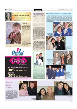 12   O REPÓRTER
                                                                            SOCIAL                                              QUARTA-FEIRA, 29 de julho de 2009




                 Por                                                Agenda Social LionsfoiClube encontronova diretoria
                                                                                                     tem
                 Franciéle Picinin Borges                                          A Sogi o ponto de
                                                                      Jantar do Advogado - A
                                                                                                         no sábado, de campanheiros
                                                                                                     do Lions Clbe, para prestigiarem a 1ª Reunião do Conselho
                  Contato: oreportersocial@yahoo.com.br             OAB realiza no próximo dia       Distrital - LD4. Além da reunião, os presentes puderam acom-
                                     Fone: 3332-2000                8, na Sogi, um grande evento     panhar a posse do Gabinete da Governadoria liderado pelo
                                                                    para comemorar o Dia do Ad-      Companheiro Leão Décio Dupont, que assume o ano
                                                                    vogado. Com um cardápio          leonístico 2009/2010. O evento iniciou pela manhã e encerrou
                                                                    super requintado, os convida-    no final da tarde.
                                                                    dos poderão curtir a noite ao

                                                   Viva...          som da Banda Balança Brasil.
                                                                    Convites à R$25,00 no Escri-
                                        O lindo garotinho           tório da OAB.
                                      Marcos Junior,
                                      completou 2 aninhos             Chá das Etnias- Sábado,
                                      dia 26 com uma linda          dia 01 de agosto, acontece
                                      festa no Clube Aquá-          na Associação Tradicionalis-
                                      tico Tiarajú.                 ta Querência Gaúcha, no Par-
                                        Felizes com a data          que de Exposições Wanderley
                                      especial estão os pais        Burmann, o tradicional Chá
                                                                    das Senhoras das Etnias. Iní-     Nelsi e Décio Dupont
                                      Marcos e Janete
                                                                    cio às 15h e quem compare-         (Casal Governador
                                      Müller e todos os fa-
                                                                    cer deverá levar um prato de               2009/2010)
                                      miliares e amigui-
                                      nhos.                         doce ou salgado, além de
                                        Festa, Folia e Cia,         caixas de leite que serão do-
                                      deram um toque espe-          adas ao lar Menina dos Olhos
                                      cial na decoração da          de Deus.
                                      festa, que teve os me-          Clube Ijuí - A diretoria do
                                      lhores registros foto-        Clube Ijuí realizará no próxi-
                                      gráficos de Visão             mo dia 8, o 1º Jantar Baile em
                                      Fotográfica Rua do            homenagem ao Dia dos Pais,
                                                                    a partir das 20h30. Com car-
Comércio 720 Centro Ijui Fone: 3333-0543 cel.: 9118-4289.                                                                                        Teresinha e Luiz José
                                                                    dápio delicioso, os presen-
                                                                                                                                                 Lena (Casal
                                                                    tes poderão se divertir para
                                                                                                                                                 Governador 2008/
                                                                    valer, com a boa música de
                                                                                                                                                 2009)
                                                                    Jorge e Carol.




                                                                                                      Integrantes do Lions
                                                                                                       de Catuípe: Narciso
                                                                                                          Nunes e esposa
                                                                                                       Cláudia e Maristela
                                                                                                          Oliveira da Silva

                                                                     O casal Inês Maria da Cos-
                                                                   ta Barbosa e Noedi Gonçal-
                                                                   ves Barbosa, comemorou no
                                                                   dia 26, 23 anos de feliz vida
                                                                   conjugal. Felizes com a data
                                                                   especial, estão os filhos
                                                                   Naiara da Costa Barbosa
                                                                                                                                                  Élio e Conceição
                                                                   Figueiredo e Jardel da Costa
                                                                                                                                                  Schuh (Casal
                                                                   Barbosa, os pais Domingos e
                                                                                                                                                  secretário do Distrito
                                                                   Maria de Lourdes Barbosa e
                                                                                                                                                  LD4) e Nelsi e Décio
                                                                   Garibaldi e Almerinda da Cos-
                                                                                                                                                  Dupont (Casal
                                                                   ta. Parabéns e o desejo de
                                                                                                                                                  Governador 2009/
                                                                   muito amor e muitas bênçãos.
                                                                                                                                                  2010)



Cantina
Sapore
D’Itália
  As noites agradáveis de in-
verno pedem lugar aconche-
gante, boa música e cardápio
delicioso, além da boa com-
panhia, é claro. Quando estes
forem os quisitos, o nome cer-
to é Cantina Sapore D’Itália.       Simone e Marcos Pias                                                                                             Airton Batista e Ana
Vá até lá, e confira essas e mui-
tas outras atrações.                                           Oneida e Cícero
                                                                   dos Santos
                                                                                                                                                                    CMYK
 