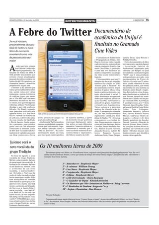QUARTA-FEIRA, 29 de julho de 2009
                                                                                    ENTRETENIMENTO                                                                      O REPÓRTER      15




A Febre do Twitter DocumentárioUnijuí é
                   acadêmico da
                                de
Se você não tem,
provavelmente já ouviu                                                                                                   finalista no Gramado
falar. O Twiter é a nova
febre do momento,
envolvendo uma rede
                                                                                                                         Cine Vídeo
de pessoas cada vez                                                                                                        O estudante de Publicidade       Letícia Zwan, Lara Morais e
                                                                                                                         e Propaganda da Unijuí, Alex       Natália Rebolho.
maior                                                                                                                    Duarte, teve seu vídeo classifi-     Outro documentário de Alex
                                                                                                                         cado em um dos maiores festi-      está na mostra paralela Aguavi


A
         rede que teve origem                                                                                            vais de cinema do Brasil, o Gra-   - Associação Gaúcha de
        nos Estados Unidos não                                                                                           mado Cine Vídeo. A produção        Audiovisual, organizado pelo
        requer pagamento e foi                                                                                           é uma das três finalistas da       cineasta Luis Rangel - na qual
lançada em março de 2006. A                                                                                              mostra competitiva na catego-      será exibido o curta-metragem
rede permite aos usuários que                                                                                            ria vídeo social Universitário     “S.O.S”, que é uma produção
enviem e leiam atualizações                                                                                              Gaúcho.                            independente gravado com
pessoais de outros contatos em                                                                                             O documentário que tem 13        equipamentos da Ponto de
textos de até 140 caracteres, os                                                                                         minutos de duração, resgata a      Cultura. O curta tem 23 minu-
chamados “twetts”, através da                                                                                            história da criação da ONG         tos e conta a história de seis
própria web, ou por sms.                                                                                                 “Unidos para o Amanhã”. No         foragidas da polícia, que vivem
  O Twitter já foi aderido por                                                                                           documentário existem depoi-        escondidas em uma fazenda na
várias personalidades brasilei-                                                                                          mentos de pais e filhos, retra-    fronteira entre Brasil e Argen-
ras, assim como por várias                                                                                               tando o universo down no con-      tina. Revendo os erros do pas-
emissoras e meios eletrônicos                                                                                            texto educacional e social. O      sado elas tentam se redimir do
de notícias, como, por exem-                                                                                             vídeo demonstra as oportuni-       que fizeram, através de reuni-
plo, o “Clic RBS” que é um meio                                                                                          dades que surgiram após a cri-     ões de auto – ajuda, em um gru-
eletrônico de notícias de nos-                                                                                           ação da ONG, valorizando a         po chamado SOS. A produção
so estado, mas que em algumas                                                                                            amizade do grupo. “Existe sin-     é protagonizada por Vânia
editorias, utiliza o Twetter para                                                                                        ceridade nos depoimentos.          Crestani, Jane Brandão, Heloí-
divulgar o que está sendo pu-                                                                                            Talvez esteja aí o principal       sa Amaral, Letícia Costa Beber
blicado. No Brasil, segundo                                                                                              motivo da classificação do         Caino,     Nair     Callegaro,
uma pesquisa realizada pela                                                                                              vídeo. A preservação da verda-     Terezinha Ferreira, Juliana
agência Bullet, 61% dos usuá-       A rede permite aos usuários que enviem textos através da própria web, ou por sms     de”, diz Alex. O documentário      Sott, Sabrina Rosieli e Naiara
rios do Twetter são homens de                                                                                            representa a Unijuí pela disci-    Moraes. A direção, roteiro, fil-
21 a 30 anos, solteiros localiza-   menta através de amigos ou                        de maneira sintética, a partir     plina de Rádio, TV e Cinema,       magem e edição é de Alex
dos nos estados de São Paulo        posts em outros blogs.                            do momento em que podemos          componente curricular de           Duarte; assistente de direção;
e Rio de Janeiro. Ainda segun-        A rede social Twitter ganhou                    expressar diariamente opini-       Alex. Fazem parte do vídeo, as     Darceli Crestani e Direção de
do a pesquisa, esse público         extensa notabilidade e popula-                    ões sobre os mais diferentes       crianças Aline Santiago, Bruna     Arte de Vibiani Ames Cantini.
gasta cerca de 50h semanais         ridade por todo mundo. Algu-                      assuntos. Comecei a utilizar re-   Carvalho, Janice Medeiros San-     As locações do filme foram re-
conectados à internet. Cerca        mas vezes é descrito como o                       centemente e entendo que é         tos, Adriele Lopes Pelentir,       alizadas na Fazenda do casal
de 60% dele é considerado for-      “SMS da Internet”. “Eu acho                       uma excelente maneira de tro-      Amanda Bocacio, Gabriel Ri-        Jaime e Heloísa Amaral, num
madores de opinião: possuem         interessante, tendo em vista                      carmos ideias e expressões”,       beiro, Amanda Santos,              bonito cenário que identifica
um blog; conhecem a ferra-          que você pode emitir opiniões                     diz Sidney usuário da rede.        Andressa Ávila, Diane Vargas,      nossa cultura gaúcha.



Ijuiense será o
novo vocalista do                      Os 10 melhores livros de 2009
grupo Tradição                                   Trouxemos para você leitor, os 10 melhores livros, segundo uma pesquisa divulgada pela revista Veja. Se você
                                               ainda não leu nenhum desses, corra que ainda dá tempo de entrar nessa magia. Caso já tenha lido, vá conferir o
   No final de agosto o atual
                                               restante dos livros da lista.
vocalista do Grupo Tradição,
Michel, estará saindo da ban-
da para seguir carreira solo. A
formação do restante da ban-                                                   1° - Amanhecer - Stephenie Meyer
da se manterá a mesma, com                                                     2° - A cabana - William Young
o acréscimo de um novo                                                         3° - Lua Nova - Stephenie Meyer
vocalista, o ijuiense Guilher-
me Bertoldo, o “Gui”, que há                                                   4° - Crepúsculo - Stephenie Meyer
muito já vinha tocando em bai-                                                 5° - Eclipse - Stephenie Meyer
les do município e região. Já fo-                                              6° - Leite Derramado - Chico Buarque
ram divulgados no youtube
dois vídeos da participação do                                                 7° - O Caçador de Pipas - Khaled Hosseini
ijuiense com a banda. Esse link                                                8° - Os Homens que Não Amavam as Mulheres - Stieg Larsson
mostra a primeira participação                                                 9° - O Vendedor de Sonhos - Augusto Cury
de Gui com a banda http://
www.youtube. com/watch?
                                                                               10° - Anjos e Demônios - Dan Brown
v=m R6aX-tsCZs, ele está can-
tando e tudo. Já esse segundo                     Dica da Redação:
link (http://www.youtube.com/
watch?v=I TBoMbDzJpo), mos-                      Podemos adicionar ainda à lista os livros “Comer, Rezar e Amar”, da escritora Elizabeth Gilbert e o livro “Marley
tra a primeira entrevista de Gui               e Eu”, do escritor John Grogan. Ambas são leituras deliciosas e não ficcionais, que irão prender sua atenção do
com o Grupo Tradição, para a                   início ao fim.
Emissora Bandeirantes.
 