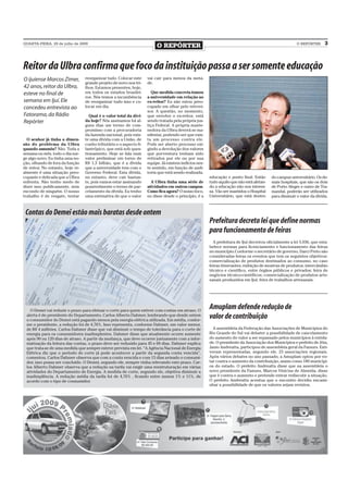 QUARTA-FEIRA, 29 de julho de 2009
                                                                          O REPÓRTER                                                                     O REPÓRTER      3



Reitor da Ulbra confirma que foco da instituição passa a ser somente educação
O ijuiense Marcos Zimer,          reorganizar tudo. Colocar este     vai cair para menos da meta-
                                  grande projeto de novo nos tri-    de.
42 anos, reitor da Ulbra,         lhos. Estamos presentes, hoje,
esteve no final de                em todos os estados brasilei-        Que medida concreta tomou
                                  ros. Nós temos a incumbência       a universidade em relação ao
semana em Ijuí. Ele               de reorganizar tudo isso e co-     ex-reitor? Eu não estou preo-
concedeu entrevista ao            locar em dia.                      cupado em olhar pelo retrovi-
                                                                     sor. A questão, no momento,
Fatorama, da Rádio                  Qual é o valor total da dívi-    que envolve o ex-reitor, está
Repórter                          da hoje? Nós assinamos há al-      sendo tratada pela própria jus-
                                  guns dias um termo de com-         tiça Federal. A própria mante-
                                  promisso com a procuradoria        nedora da Ulbra deverá se ma-
                                  da fazenda nacional, pois exis-    nifestar, podendo ser que exis-
  O senhor já tinha a dimen-      te uma dívida com a União, de      ta um processo contra ele.
são do problema da Ulbra          cunho tributário e o aspecto fi-   Pode ser aberto processo exi-
quando assumiu? Não. Toda a       lantrópico, que está sob ques-     gindo a devolução dos valores
semana ou mês, todo o dia sur-    tionamento. Hoje se fala num       que porventura tenham sido
ge algo novo. Eu tinha uma no-    valor preliminar em torno de       retirados por ele ou por sua
ção, olhando de fora da função    R$ 1,3 bilhão, que é a dívida      equipe. Já existem indícios nes-
de reitor. No entanto, hoje re-   que a universidade tem com o       te sentido, em função de audi-
almente é uma situação preo-      Governo Federal. Esta dívida,      toria que está sendo realizada.
cupante e delicada que a Ulbra    no entanto, deve cair bastan-                                         educação e ponto final. Então      do campus universitário. Os de-
enfrenta. Não tenho medo de       te, pois vamos estar assinando       A Ulbra tinha uma série de       tudo aquilo que não está afetan-   mais hospitais, que são os dois
dizer isso publicamente, nem      possivelmente o termo de par-      atividades em outros campos.       do a educação não nos interes-     de Porto Alegre e outro de Tra-
escondo de ninguém. O nosso       celamento da dívida. Eu tenho      Como fica agora? O nosso foco,     sa. Vão ser mantidos o Hospital    mandaí, poderão ser utilizados
trabalho é de resgate, tentar     uma estimativa de que o valor      eu disse desde o princípio, é a    Universitário, que está dentro     para diminuir o valor da dívida.



 Contas do Demei estão mais baratas desde ontem
                                                                                                        Prefeitura decreta lei que define normas
                                                                                                        para funcionamento de feiras
                                                                                                          A prefeitura de Ijuí decretou oficialmente a lei 5.036, que esta-
                                                                                                        belece normas para licenciamento e funcionamento das feiras
                                                                                                        no município.Conforme o secretário de governo, Darci Preto são
                                                                                                        consideradas feiras os eventos que tem os seguintes objetivos:
                                                                                                        comercialização de produtos destinados ao consumo, no caso
                                                                                                        feiras itinerantes; exibição de mostras de produtos; intercâmbio
                                                                                                        técnico e científico, entre órgãos públicos e privados; feira de
                                                                                                        negócios técnico-científicos; comercialização de produtos arte-
                                                                                                        sanais produzidos em Ijuí; feira de trabalhos artesanais.




   O Demei vai reduzir o prazo para efetuar o corte para quem estiver com contas em atraso. O
                                                                                                        Amuplam defende redução de
 alerta é do presidente do Departamento, Carlos Alberto Dahmer, lembrando que desde ontem
 o consumidor do Demei está pagando menos pela energia elétrica utilizada. Em média, confor-
                                                                                                        valor de contribuição
 me o presidente, a redução foi de 4,76%. Isso representa, conforme Dahmer, um valor menor,
 de R$ 4 milhões. Carlos Dahmer disse que vai diminuir o tempo de tolerância para o corte de              A assembleia da Federação das Associações de Municípios do
 energia para os consumidores inadimplentes. Dahmer disse que atualmente ocorre somente                 Rio Grande do Sul vai debater a possibilidade de cancelamento
 após 90 ou 120 dias de atraso. A partir da mudança, que deve ocorrer juntamente com a infor-           do aumento do valor a ser repassado pelos municípios à entida-
 matização da leitura das contas, o prazo deve ser reduzido para 45 e 60 dias. Dahmer explica           de. O presidente da Associação dos Municípios e prefeito de Jóia,
 que trata-se de uma medida que sempre esteve prevista em lei. “A Agência Nacional de Energia           Janio Andreatta, participou de assembleia geral da Famurs. Esti-
 Elétrica diz que o período de corte já pode acontecer a partir da segunda conta vencida”,              veram representadas, segundo ele, 23 associações regionais.
 comentou. Carlos Dahmer observa que com a conta vencida e com 15 dias avisado o consumi-               Após vários debates no ano passado, a Amuplam optou por vo-
 dor, isso possa ser concluído. O Demei, segundo ele, sempre vinha relevando este prazo. Car-           tar contra o aumento da contribuição, assim como 180 municípi-
 los Alberto Dahmer observa que a redução na tarifa vai exigir uma reestruturação em várias             os do estado. O prefeito Andreatta disse que na assembleia o
 atividades do Departamento de Energia. A medida de corte, segundo ele, objetiva diminuir a             novo presidente da Famurs, Marcos Vinicius de Almeida, disse
 inadimplência. A redução média da tarifa foi de 4,76% , ficando entre menos 1% e 11%, de               que é contra o aumento e pretende entrar rediscutir a situação.
 acordo com o tipo de consumidor.                                                                       O prefeito Andreatta acentua que o encontro decidiu encami-
                                                                                                        nhar a possibilidade de que os valores sejam revistos.
 