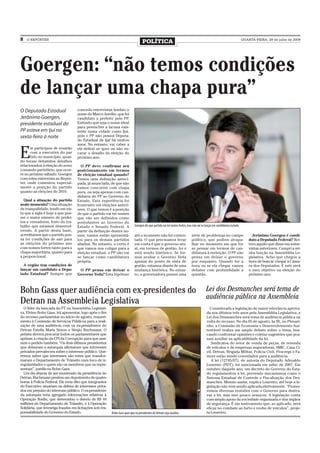 8   O REPÓRTER
                                                                                   POLÍTICA                                                                              QUARTA-FEIRA, 29 de julho de 2009




Goergen: “não temos condições
de lançar uma chapa pura”
O Deputado Estadual                 concedo entrevistas lembro o
                                    nome do Marco Aurélio, que foi
Jerônimo Goergen,                   candidato a prefeito pelo PP.
presidente estadual do              Entendo que seja o nome ideal
                                    para preencher a lacuna exis-
PP esteve em Ijuí na                tente numa cidade como Ijuí,
sexta-feira à noite                 pois o PP não possui Deputa-
                                    do Estadual de Ijuí há muitos
                                    anos. No entanto, vai caber a


E
      le participou de reunião      ele definir se quer ou não en-
      com a executiva do par        carar o desafio da eleição do
      tido no município, quan-      próximo ano.
do foram debatidos detalhes
relacionados à eleição do novo        O PP deve confirmar seu
comando partidário, que ocor-       posicionamento em termos
re no próximo sábado. Goergen       de eleição estadual quando?
concedeu entrevista ao Repór-       Temos uma definição anteci-
ter, onde comentou especial-        pada, já anunciada, de que não
mente a posição do partido          vamos concorrer com chapa
quanto as eleições de 2010.         pura, ou seja apenas com can-
                                    didatos do PP ao Governo do
  Qual a situação do partido        Estado. Esta experiência foi
neste momento? Uma situação         frustrante em eleições anteri-
de tranquilidade, tendo em vis-     ores. O que temos é a posição
ta que a sigla é hoje a que pos-    de que o partido vai ter nomes
sui o maior número de prefei-       que vão ser definidos como
tos e vereadores, fruto do tra-     postulantes ao Governo do
balho que estamos desenvol-         Estado e Senado Federal. A              Goergen diz que partido vai ter nomes fortes, mas não vai se lançar em candidatura isolada
vendo. A partir desta base,         partir da definição destes no-
acreditamos que o partido pos-      mes, vamos então apresentá-             até o momento não foi comen-                     série de problemas no campo                       Jerônimo Goergen é candi-
sa ter condições de sair para       los para os demais partidos             tada. O que precisamos levar                     político, que podem atrapa-                     dato a Deputado Federal? Rei-
as eleições do próximo ano          aliados. No entanto, o certo é          em conta é que o governo atu-                    lhar no momento em que for                      tero aquilo que disse em entre-
com nomes fortes tanto para a       que vamos nos coligar para a            al, em termos de gestão, foi e                   se pensar em termos de can-                     vistas anteriores. Cumpri a mi-
chapa majoritária, quanto para      eleição estadual, o PP não vai          está sendo histórico. Se for-                    didatura à reeleição. O PP não                  nha função na Assembléia Le-
a proporcional.                     se lançar como candidatura              mos avaliar o Governo Yeda                       pensa em deixar o governo                       gislativa. Acho que chegou a
                                    própria.                                apenas do ponto de vista de                      por enquanto. Quando for a                      hora de buscar chegar à Câma-
  A região tem condições de                                                 gestão, estamos diante de uma                    hora ou se ela chegar vamos                     ra dos Deputados. E este será
lançar um candidato a Depu-          O PP pensa em deixar o                 mudança histórica. No entan-                     debater com profundidade a                      o meu objetivo na eleição do
tado Estadual? Sempre que           Governo Yeda? Esta hipótese             to, a governadora possui uma                     questão.                                        próximo ano.



Bohn Gass quer audiência com ex-presidentes do                                                                                           Lei dos Desmanches será tema de
                                                                                                                                         audiência pública na Assembleia
Detran na Assembleia Legislativa
  O líder da bancada do PT na Assembléia Legislati-                                                                                         Considerada a legislação de maior relevância aprova-
va, Elvino Bohn Gass, irá apresentar, logo após o fim                                                                                     da nos últimos três anos pela Assembléia Legislativa, a
do recesso parlamentar no início de agosto, requeri-                                                                                      Lei dos Desmanches será tema de audiência pública na
mento à Comissão de Serviços Públicos para a reali-                                                                                       volta do recesso. No dia 05 de agosto, às 9h, no Plenari-
zação de uma audiência com os ex-presidentes do                                                                                           nho, a Comissão de Economia e Desenvolvimento Sus-
Detran Estella Maris Simon e Sérgio Buchmann. O                                                                                           tentável realiza um amplo debate sobre o tema, bus-
petista deverá procurar todos os parlamentares que                                                                                        cando confrontar opiniões e coletar sugestões que pos-
apóiam a criação da CPI da Corrupção para que assi-                                                                                       sam auxiliar na aplicabilidade da lei.
nem o pedido também. “Os dois últimos presidentes                                                                                            Sindicatos do setor de venda de peças, de revenda
que deixaram a autarquia afirmaram que interesses                                                                                         de veículos e de empresas seguradoras; SMIC, Casa Ci-
privados prevalecem sobre o interesse público. Que-                                                                                       vil, Detran, Brigada Militar, Polícia Civil, Procergs e Fa-
remos saber que interesses são estes que transfor-                                                                                        murs estão sendo convidados para a audiência.
maram o Departamento de Trânsito num foco de ir-                                                                                             A lei (12745/07), de autoria do Deputado Adroaldo
regularidades e quem são os membros que os repre-                                                                                         Loureiro (PDT), foi sancionada em julho de 2007. Em
sentam”, justificou Bohn Gass.                                                                                                            outubro daquele ano, um decreto do Governo do Esta-
  Um dia depois de ser exonerado da presidência do                                                                                        do regulamentou a lei, prevendo mecanismos como o
Detran, Buchmann prestou um depoimento de quatro                                                                                          Sistema Estadual de Controle e Fiscalização dos Des-
horas à Polícia Federal. Ele teria dito que integrantes                                                                                   manches. Mesmo assim, explica Loureiro, até hoje a le-
do Executivo atuariam na defesa de interesses priva-                                                                                      gislação não vem sendo aplicada efetivamente. “Promo-
dos em prejuízo do interesse público. O ex-presidente                                                                                     vemos diversas reuniões com o Governo para destra-
da autarquia teria agregado informações relativas à                                                                                       var a lei, mas isso pouco avançou. A legislação conta
Operação Rodin, que desvendou o desvio de R$ 44                                                                                           com amplo apoio da sociedade organizada e dos órgãos
milhões do Departamento de Trânsito, e à Operação                                                                                         de segurança. É um instrumento que, se aplicado, será
Solidária, que investiga fraudes em licitações sob res-                                                                                   eficaz no combate ao furto e roubo de veículos”, proje-
ponsabilidade do Governo do Estado.                       Bohn Gass quer que ex presidentes do Detran seja ouvidos                        ta Loureiro.
 