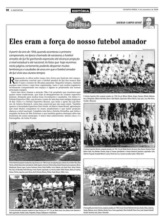 10     O REPÓRTER
                                                                                                            HISTÓRIA
                                                                                                                                                                                                QUARTA-FEIRA, 5 de setembro de 2009




                                                                                                                                                                                    ADEMAR CAMPOS BINDÉ




     Eles eram a força do nosso futebol amador
                                                                                                                                                                                                                                 Fotos: Acervo particular

     A partir do ano de 1956, quando aconteceu o primeiro
     campeonato, na época chamado de varzeano, o futebol
     amador de Ijuí foi ganhando expressão até alcançar projeção
     a nível estadual e até nacional. As fotos que hoje reunimos
     nesta página, certamente, poderão despertar muitas
     lembranças e saudades de anos em que o futebol amador
     de Ijuí vivia seus áureos tempos


     R
           epassando os olhos sobre essas cinco fotos que ilustram este espaço,
           logo podemos concluir que o futebol amador de Ijuí dos nossos dias
           não é mais o mesmo de décadas passadas. Naqueles tempos, existiam
     equipes mais fortes e mais bem organizadas, tanto é que muitos jogadores
     terminaram conquistando seu espaço e alguns se projetando nas nossas
     principais equipes.
        Outro fato deve chamar a atenção. Não é de propósito que reunimos aqui
     quatro times tradicionais, que hoje já desapareeram do cenário esportivo
     ijuiense, deixando para muitos boas recordações e saudades. Um deles é o                                                 O Grêmio Esportivo Glitz campeão amador, em 1958. Em pé: Wilmar Ribeiro, Krüger, Flaviano, Alfredo Atkinson,
     Grêmio Esportivo Glitz, que levava o nome de uma das mais antigas empresas                                               Nuca, Peleguinho, Gilberto Bertoldo, Olavo e Adail Bigolin. Agachados: Wilson Mânica, Tupi, Egon, Joso, Aldo Vieira,
     de Ijuí. Outro é o Grêmio Esportivo Renner, que tinha o apoio da Loja Ren-                                               Osvaldo e Maturana
     ner, de Aristeu Hoenisch, outra loja comercial que não mais existe. Também
     aparece a Sociedade Esportiva Ouro Verde, do Bairro Assis Brasil, agremiação
     que mais títulos conquistou no nosso amadorismo e que maior projeção
     alançou a nível nacional. Completa esta lista o Estrela Vermelha, que tinha o
     respaldo da firma de Nilo Schirmer e que também ganhou destaque além das
     fronteiras do nosso município. O único time sobrevivente, destes cinco, é o
     Farroupilha, da Linha 8 Leste.




                                                                                                                              O Grêmio Esportivo Renner campeão amador, em 1961. Em pé: Waldir Burtet (técnico), Irber, Darnes Ghisleni, Paulo
                                                                                                                              Bührer, Bubi, Erny Meinke, Piranha, Hugo A. Franzen (presidente) e Aristeu Hoenisch (patrono); agachados: Grilo,
                                                                                                                              Gilberto Pasquali, Oswaldo Weinert, Juracy Thomé da Cruz, Samuel Carvalho, Guido e Vilmar Verri



     O Ouro Verde bicampeão estadual da Copa Arizona, em 1980. Em pé, da esquerda para a direita: Oscar Keller Filho, Élvio
     Silveira, Arlindo Marschner (presidente),Valdir Aguirre (técnico), Pedro Galvão, Daniel Zimmermann (patrono), Mirno
     Wondracek, Elemar Lopes, Luciano Tamiozzo, Osmar, Paulo Padilha, Casca, Rakoski, Jair, Paulo Perin, Gilson Foletto,
     Poti, Toni, Ari Bertollo, Pedro Berwig e Ireno Duarte; agachados, na mesma ordem: Hélio Teixeira, Mano, Zé Galvão,
     Gelson, Pincho, Capucho, Lauri, Dirceu, Bertil, Renato Moraes, Vitório, Paulo Moraes, Hildo e Leco




                                                                                                                              O Farroupilha, da Linha 8 Leste, campeão amador, em 1983. Em pé: Cleonir Valentini (técnico),Vardo, Chiba, Salomão,
     O Estrela Vermelha campeão estadual da Copa Arizona, em 1977. Em pé: Mário Faust, Toco, Mano, Cenir Valentini e          Sérgio, Oldemar, Jessé, Chibinha, Nenda, Toco e Celso; agachados: Élton Eickhoff, Chime, Ênio, Cadi, Cláudio Eickhoff,
     Adel; agachados: Ataídes, Xudo, Chiquinho, Cheque, Dallepiane e Paulistinha                                              Vicente Stochero, Ivan, Edson e Burrinho
 
