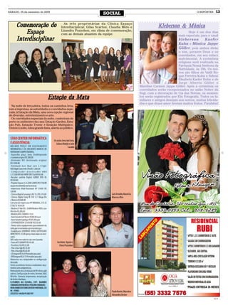 SÁBADO, 05 de setembro de 2009
                                                                         SOCIAL                                                                  O REPÓRTER     13


                                                As três proprietárias da Clínica Espaço
      Comemoração do                          Interdisciplicar, Gilsa Scarton, Claudia Melo e                        Kleberson & Mônica
                                              Lizandra Pozzobon, em clima de comemoração,
          Espaço                              com as demais atuantes da equipe.
                                                                                                                                           Hoje é um dos dias
                                                                                                                                    mais especiais, para o casal
      Interdisciplinar                                                                                                              kleberson      Kaefer
                                                                                                                                    Kuhn e Mônica Jappe
                                                                                                                                    Göller, pois ambos dirão
                                                                                                                                   o sim, perante Deus e os
                                                                                                                                   convidados, em seu enlace
                                                                                                                                   matrimonial. A cerimônia
                                                                                                                                   religiosa será realizada na
                                                                                                                                   Paróquia Nossa Senhora da
                                                                                                                                   Natividade, às 18h. Os noi-
                                                                                                                                   vos são filhos de Valdi Ro-
                                                                                                                                   que Ferreira Kuhn e Sidene
                                                                                                                                   Elisabeta Kaefer Kuhn e de
                                                                                                                                   Jorge Alberto Göller e
                                                                                                         Marelise Carmen Jappe Göller. Após a cerimônia os
                                                                                                         convidados serão recepcionados no salão Nobre da
                                                                                                         Sogi, com a decoração de Cia das Noivas, os momen-
                               Estação da Mata                                                           tos serão registrados por Elis Fotografia. Todos os fa-
                                                                                                         miliares e amigos desejam aos noivos, muitas felicida-
                                                                                                         des e que desse amor brotam muitos frutos. Parabéns!
  Na noite de terça-feira, todos os caminhos leva-
ram a imprensa, as autoridades e convidados espe-
ciais, à Estação da Mata, uma nova opção regional
de diversão, entretenimento e arte.
  Os convidados especiais da noite, conferiram de
perto os ambientes da casa: Estação Garden, Esta-
ção Pub, Estação Tronic e Estação Multipalco.
Ontem à noite, rolou grande festa, aberta ao público.



                                     Os sócios Jerry Joel Joris,
                                       Juliano Mattjie e Jairo
                                                       Cavalini




                                                                               Luís Arnaldo, Maurício,
                                                                               Marcos e Bira




                                         Jocelaine Aguiar e
                                           Clóvis Pozzobon




                                                                               Paulo Burtet, Marcelo e
                                                                               Alexandra Decker
                                                                                                                                                              CMYK
 