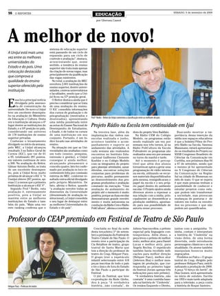 16      O REPÓRTER
                                                                             EDUCAÇÃO
                                                                                                                                                              SÁBADO, 5 de setembro de 2009


                                                                              por Gherusa Cassol




A melhor de novo!                    sistema de educação superior
A Unijuí está mais uma               está passando de um ciclo de
                                     expansão para um ciclo de
vez entre as melhores                controle e avaliação”, destaca,
universidades do                     acrescentando que, nesse
                                     sentido, a temática do ensino
Estado e do país. Uma                superior não trata mais apenas
colocação destacada                  da criação de novas vagas, mas
                                     principalmente da qualificação
que comprova a                       das vagas existentes.
qualidade do ensino                    No total, a avaliação do MEC
                                     envolveu 2.001 instituições de
superior oferecido pela              ensino superior, dentre univer-
instituição                          sidades, centros universitários
                                     e faculdades, sendo que a Uni-
                                     juí ficou na 57ª posição geral.


E
      ssa foi a principal notícia      O Reitor destaca ainda que é
      divulgada pela assesso-        preciso considerar que se trata
      ria de comunicação da          de uma avaliação do ensino.
universidade. De novo a Unijuí       O IGC consolida informações
teve um excelente desempen-          dos cursos de graduação e de
ho na avaliação do Ministério        pós-graduação (mestrados e
da Educação e Cultura. Desta         doutorados), apresentando           Prof.º Bedin - Reitor da Unijuí comemora a classificação entre as melhores do país
vez a instituição alcançou o 6º      uma média ponderada entre
lugar dentre as instituições do
Estado, e a 10ª posição no país,
                                     as notas do Exame Nacional de
                                     Desempenho de Estudantes,
                                                                         Projeto Rádio na Escola tem continuidade em Ijuí
considerando um universo             o Enade, e de todos os cursos         Na terceira fase, além da                      dora do projeto Vera Raddatz.         Buscando mostrar a im-
de 178 instituições de ensino        de uma instituição em seu           implantação das rádios nas                         Na Rádio CEM do Colégio           portância dessa inserção da
superior privadas.                   conjunto. Portanto, é um ín-        escolas realizada e junho,                       Modelo, os programas estão          mídia nos espaços educativos
  Conforme o levantamento            dice focado nas atividades de       acontece também o acom-                          sendo realizado um vez por          é que a bolsista Pibex do Pro-
divulgado no início da semana,       ensino.                             panhamento e suporte ao                          semana nos três turnos, já na       jeto Rádio na Escola, Vanessa
pelo MEC, a Unijuí alcançou            Na situação em que as Uni-        andamento das atividades. A                      Rádio PoliCultura da Escola         Massmann, estará apresentan-
resultado 3 no Índice Geral de       versidades são avaliadas como       cada semana são realizados                       Polivalente os programas são        do os resultados do Projeto no
Cursos (IGC), que vai de 01          um todo (ensino, pesquisa,          encontros no Instituto Edu-                      realizados uma vez por semana       XXXII Congresso Brasileiro de
a 05, totalizando 287 pontos,        extensão e gestão), a Unijuí        cacional Guilherme Clemente                      no turno da manhã e tarde.          Ciências da Comunicação em
em valores contínuos de zero         consegue ir ainda melhor,           Koehler e no Colégio Modelo                        Até o momento é percep-           Curitiba, nos próximos dias 04
a 500. Na avaliação do Reitor,       alcançando plenamente o             com os integrantes do projeto                    tível que além dos alunos           a 07 de setembro, sendo que
Gilmar Antonio Bedin, se trata       conceito quatro. Isto foi confir-   para planejar atividades, sanar                  tornarem-se aptos a gerar uma       o mesmo já foi apresentado
de um excelente desempen-            mado por avaliação in loco re-      dúvidas, encontrar soluções                      programação de rádio interna        no X Congresso de Ciências
ho, pois a Unijuí ficou muito        centemente feita por comissão       conjuntas para problemas de                      na escola, utilizando os recur-     da Comunicação na Região
próxima de alcançar o IGC 4. “A      externa do MEC, conforme re-        percurso, auxílio permanente                     sos materiais disponibilizados      Sul na cidade de Blumenau no
Uunijuí obteve 287 pontos, ap-       sultado extra-oficial divulgado     ao desenvolvimento dos pro-                      pela mesma, ressignificaram o       mês de maio. O que se espera
enas 11 a menos que a primeira       pelo próprio Ministério. De         gramas produzidos e avaliação                    papel da escola e o seu próp-       é que mais pessoas tenham a
Instituição a alcançar o IGC 4” .    fato, afirma o Reitor, quando       constante da execução. “Uma                      rio papel dentro do ambiente        possibilidade de conhecer e
  Segundo Prof.º Bedin, esta         “a avaliação envolve todas as       avaliação do andamento do                        escolar. O Projeto ajudou ainda     estudar projetos como este,
avaliação é, extremamente            dimensões da Universidade           projeto até o memento é muito                    diversos atores a repensar a        que podem não transformar
positiva, pois a Unijuí se           (denominada de avaliação in-        positiva, porque as duas escolas                 sua relação com a mídia, prin-      a sociedade, mas provocam
mantém entre as melhores             stitucional), a Unijuí consolida    demonstraram grande envolvi-                     cipalmente ao desmistificar a       mudanças de posturas e de
instituições do Estado e tam-        o seu lugar de destaque entre       mento e muita autonomia na                       produção midiática, apontan-        valores em todos os envolvi-
bém do país. “Mais uma vez           as melhores Universidades do        condução da Rádio Cem e Rádio                    do para sua possibilidade de        dos no processo e que não
este ranking confirma que o          Estado e do país”.                  PoliCultura”, afirma a coordena-                 autoria nesse processo.             podem ser quantificados.



Professor do CEAP premiado em Festival de Teatro de São Paulo
                                                                           Concluída no final da noite                    Julieno Vasconcellos, o prêmio      juntos com a amiguinha Ti-
                                                                         desta terça-feira (1º de setem-                  especial pela linguagem con-        ninha, contam e interpretam
                                                                         bro) a premiação do Festival de                  temporânea. Além disso, a           a história de "Cinderela" na
                                                                         Teatro Cidade de São Paulo. O                    peça levou o prêmio de melhor       visão deles, de uma forma
                                                                         evento teve a participação da                    texto, melhor ator, para Daniel     divertida, onde introduzem
                                                                         Cia Retalhos de teatro, grupo                    Lucas e melhor atriz, para          personagens clássicos e os da
                                                                         teatral de Santa Maria que                       Ângela Rechia. O espetáculo         atualidade. Os atores também
                                                                         tem a direção do professor de                    também havia recebido indi-         manipulam bonecos muito
                                                                         teatro do Ceap, Helquer Paez.                    cações para melhor direção          engraçados.
                                                                         O grupo teve o espetáculo                        (Helquer Paez), melhor ator           Perdidos no Palco – O grupo
                                                                         infantil selecionado entre 418                   (Jeferson Ilha) e melhor mon-       teatral do Ceap, dirigido pelo
                                                                         peças inscritas de todo o país                   tagem de produção, que cor-         professor Helquer Paez, está fi-
                                                                         e foi o único de fora do Estado                  respondia ao primeiro lugar         nalizando a produção de 2009.
                                                                         de São Paulo a participar do                     do festival (foram apenas três      A peça “O berço do herói”, de
                                                                         Festival.                                        indicações para este prêmio).       Dias Gomes, será apresentada
                                                                           O júri do Festival, que teve                     “A verdadeira história...não      no início de outubro. Escrita
                                                                         co-produção da Rede Globo,                       contada” é uma comédia base-        em 1955 e mais tarde adaptada
                                                                         deu à peça “A verdadeira                         ada na história de "Cinderela".     para a televisão, a peça conta
Helquer Paez - Professor de teatro                                       história...não contada”, de                      Os irmãos Esquerdo e Direito,       a história de Roque Santeiro.
 