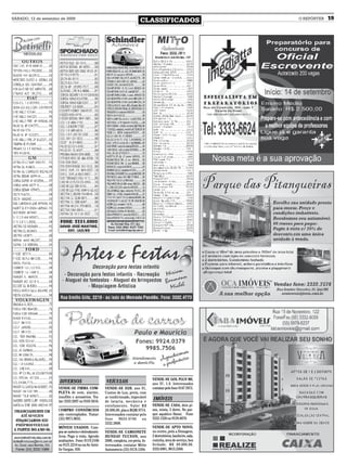 SÁBADO, 12 de setembro de 2009
                                                                              CLASSIFICADOS                            O REPÓRTER   19




                                                                                      VENDE-SE GOL PLUS MI,
                      DIVERSOS                        VEÍCULOS                        ano 97, 1.0. Interessados
                      VENDE-SE FIRMA COM-            VENDE-SE D20, ano 91,            contatar pelo fone 9147 3975.
                      PLETA de som, alarme,          Custon de Lux, preta, com
                      insufilm e acessórios. Tra-    ar condicionado, impecável
                      tar: 3333 2897 ou 9163 5816.   de lataria, mecânica e
                                                                                      IMÓVEIS
                                                     estofamento. Valor R$            VENDE-SE CASA, dois pi-
                      COMPRO CONSÓRCIOS              28.000,00, placa BQM.9774.       sos, mista, 3 dorm. No par-
                      não contemplados. Tratar:      Interessados contatar pelo       que aquático Havaí. Fone
                      (55) 9971.0635.                fone     9654.4746     ou        3332.1326 ou 9139.4070.
                                                     3332.3808.
                      MÓVEIS USADOS. Com-                                             VENDE-SE APTO NOVO,
                      pra-se móveis e eletrodomés-   VENDE-SE CAMIONETE               no centro, próx a Dimagem,
                      ticos. Pago à vista. Agendo    HUNDAY TUCSON, ano               2 dormitórios, banheiro, sala,
                      avaliações . Fone: 8119.3106   2008, completa, cor preta. In-   cozinha, área de serviço, box
                      ou 9121.2214 ou na Av. Getú-   teressados contatar Mitto        fechado. R$ 89.000,00.
                      lio Vargas, 450.               Automóveis (55) 9178.1304.       3333.6901, 9815.5360.
 