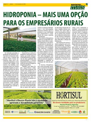 edição 22   |   sábado   |   12 de setembro de 2009                                                                                                      3
                                                                                                                              REPÓRTER




HIDROPONIA – MAIS UMA OPÇÃO
PARA OS EMPRESÁRIOS RURAIS                                  rando os sistemas hidropô-        ta, não exige rotação de cul-   vídeo curso individual e
                                                            nicos e de fertirrigação.         tura e rápido retorno eco-      também comercializando
                                                            Devemos lembrar que é o           nômico. Por outro lado o        todos os equipamentos ne-
                                                            produtor e sua criatividade       custo inicial pode ser eleva-   cessários para a implanta-
                                                            que proporciona o surgi-          do, as rotinas são constan-     ção de um sistema hidro-
                                                            mento de novos sistemas           tes e a falta de conhecimen-    pônico, com sementes e
                                                            de produção.                      to das técnicas hidropôni-      mudas da mais alta quali-
                                                                No sistema Hidropônico,       cas são os pontos que po-       dade genética. A empresa
                                                            podem ser produzidas hor-         dem dificultar a adoção da      está à disposição dos inte-
                                                            taliças, frutos, flores e plan-   hidrôponia.                     ressados com um protóti-
                                                            tas medicinais e uma técni-           No entanto, em nossa ci-    po em funcionamento nas
                                                            ca aplicada em grandes ou         dade, contamos com a em-        dependências da empresa.
                                                            pequenas propriedades,            presa HORTISUL - Produtos          Em Ijuí, tem produtores,
                                                            permitindo uma produção           Agrícolas, localizada na Rua    que estão na atividade já
                                                            mais intensiva, e também,         Jorge Leopoldo Weber, 617       há bastante tempo e ou-
                                                            podem ser desenvolvidas           fone: 55 3333-8039, a qual      tros estão iniciando com o
                                                            em áreas urbanas e em so-         vem desenvolvendo um tra-       cultivo de alface, agrião, rú-
   Em décadas passadas, a        Desta forma, o cultivo hi- los muito pobres e com ter-       balho na região, junto com      cula e outras hortaliças, pa-
produção de alimentos co- dropônico representa outra renos bastante inclinados.               os empresários rurais pres-     ra oferecer aos consumido-
merciais era bastante redu- opção, que pode adequar- Tem sido empregada com                   tando assistência e desen-      res um produto de melhor
zida, já que a maioria das se perfeitamente às exigên- sucesso em projetos sociais,           volvendo novas técnica hi-      qualidade e sabor com pro-
pessoas tinha hortas do- cias de alta qualidade, alta onde se procura resgatar a              dropônicas, inclusive com       dução local.
mésticas. Hoje, com o au- produtividade e mínimo dignidade e melhorar as
mento da população, o cres- desperdício de água e nutri- condições de vida das pes-
cimento das cidades e do entes. Em termos simples, hi- soas.
sistema de trabalho, com dropônia significa:                    A técnica Hiropônica,
empregos fixos em horário        Trabalho com água (hi- tem como principal vanta-
integral, é exigido um consi- dro = água, Ponos = traba- gem a economia de tempo
derável aumento da oferta lho), em que as plantas não e mão de obra, possibilida-
de alimentos, bem como o entram em contato com o de de programar melhor a
constante aprimoramento solo, sendo simplesmente produção, oferta constante
da qualidade e dos produ- produzidas em soluções nu- dos produtos e a não neces-
tos oferecidos. Com a cres- tritivas, que são preparadas sidade das operações de
cente competitividade co- cuidadosamente para nu- preparo do solo para plan-
mercial, os produtores agrí- trir a planta, circulando en- tio, a não utilização de má-
colas foram obrigados a bus- tre suas raízes.               quinas e implementos agrí-
carem técnicas que lhes pro-     Esta técnica vem sendo colas, trabalho mais leve, ab-
porcionem maior qualida- utilizada há muitos anos e soluto controle de água po-
de, associada à maior pro- junto com ela novas pesqui- tável utilizada, quantidade
dutividade, para atender o sas estão sendo desenvolvi- mínima de uso de agrotóxi-
mercado atual.                das, as quais vêm aprimo- cos, precocidade na colhei-
 