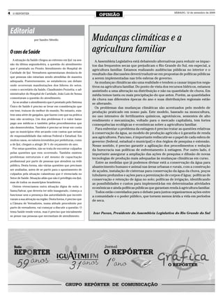 4     O REPÓRTER
                                                                       OPINIÃO
                                                                                                                           SÁBADO, 12 de setembro de 2009




    Editorial
                        por Sandro Silvello                        Mudanças climáticas e a
    O caos da Saúde                                                agricultura familiar
      A situação da Saúde chegou ao extremo em Ijuí: na ses-
                                                                     A Assembleia Legislativa está debatendo alternativas para reduzir os impac-
    são da última segunda-feira, a questão do atendimento
                                                                   tos das frequentes secas que prejudicam o Rio Grande do Sul, em especial, a
    que é prestado no Pronto Atendimento do Hospital de
                                                                   agricultura familiar. Estamos realizando audiências públicas no interior e o
    Caridade de Ijuí. Vereadores apresentaram denúncia de
                                                                   resultado das discussões deverá traduzir-se em propostas de políticas públicas
    que pessoas não estariam sendo atendidas de maneira
                                                                   a serem implementadas nas três esferas de governo.
    adequada. Posteriormente, se estabeleceu um debate
                                                                     As mudanças climáticas são uma realidade e tendem a causar impactos nega-
    onde ocorreram manifestações dos líderes do setor,
                                                                   tivos na agricultura familiar. Do ponto de vista dos recursos hídricos, estamos
    como o secretário da Saúde, Claudiomiro Pezzetta; o ad-
                                                                   assistindo a uma alteração na distribuição e não na quantidade de chuva. Em
    ministrador do Hospital de Caridade, João Luis de Senna
                                                                   média temos tanta ou mais precipitação do que antes. Porém, as quantidades
    comentaram a questão do atendimento.
                                                                   de chuva nas diferentes épocas do ano e suas distribuições regionais estão
      Ao se avaliar o atendimento que é prestado pelo Sistema
                                                                   se alterando.
    Único de Saúde é preciso se levar em consideração que
                                                                     Os problemas das mudanças climáticas são acentuados pelo modelo de
    em tese, trata-se do melhor do mundo. No entanto, exis-
                                                                   produção praticado em nosso país. Este modelo, baseado na monocultura,
    tem uma série de gargalos, que fazem com que na prática
                                                                   no uso intensivo de fertilizantes químicos, agrotóxicos, sementes de alto
    isso não aconteça. Um dos problemas é o valor baixo
                                                                   rendimento e mecanização, voltado para o mercado capitalista, tem fortes
    pago aos médicos e também pelos procedimentos que
                                                                   consequências ecológicas e econômicas sobre a agricultura familiar.
    são desenvolvidos. Também é preciso se levar em conta
                                                                     Para enfrentar o problema da estiagem é preciso tratar as questões relativas
    que os municípios vêm arcando com custos que seriam
                                                                   à conservação da água, ao modelo de produção agrícola e à garantia de renda
    de responsabilidade das esferas Federal e Estadual. Em
                                                                   aos agricultores. Para isso, é importante rediscutir-se o papel de cada esfera de
    muitos casos, os valores investidos por prefeituras, como
                                                                   governo (federal, estadual e municipal) e dos órgãos de pesquisa e extensão.
    a de Ijuí, chegam a atingir 26 % do orçamento do ano.
                                                                   Nesse sentido, é preciso garantir a agilização dos procedimentos e redução
      Por estas questões, não se trata de encontrar culpados
                                                                   da burocracia nas políticas de enfrentamento à estiagem. Por outro lado, é
    pelas questões que vem ocorrendo. Também existem
                                                                   importante assegurar a ampliação das ações de pesquisa e difusão de novas
    problemas estruturais e até mesmo de capacitação
                                                                   tecnologias de produção mais adequadas às mudanças climáticas em curso.
    profissional por parte de pessoas que atendem na rede
                                                                      Entre as medidas que já podemos divisar está a conservação da água para
    pública. Desta forma, são várias questões que precisam
                                                                   abastecimento humano e animal nas áreas urbanas e rurais, com a construção
    ser avaliadas, antes de se partir para o apontamento de
                                                                   de açudes, instalação de cisternas para conservação da água da chuva, poços
    culpados pela situação calamitosa que é vivenciada no
                                                                   tubulares profundos e ações para a perenização de corpos d’água; políticas de
    Setor de Saúde. Situação aliás que não é privilégio em Ijuí,
                                                                   conservação e retenção de água no solo; políticas de irrigação, identificando
    mas de todos os municípios brasileiros.
                                                                   as possibilidades e custos para implementá-las em determinadas atividades
      Ontem vivenciamos outra situação digna de nota: o
                                                                   econômicas e ainda políticas públicas que garantam renda à agricultura familiar.
    Samu/Salvar, que deveria ter sido inaugurado, começa a
                                                                     Todos estão convidados para o debate para juntos organizarmos ações entre
    funcionar sem a presença das autoridadeds que incenti-
                                                                   a comunidade e o poder público, que tornem menos árida a vida em períodos
    varam a sua ativação na região. Desta forma, é preciso que
                                                                   de seca.
    a Câmara de Vereadores, numa atitude procedente por
    parte de vereadores, vai começar a discutir a questão. O
    tema Saúde rende votos, mas é preciso que inicialmente
                                                                   Ivar Pavan, Presidente da Assembleia Legislativa do Rio Grande do Sul
    se pense nas pessoas que necessitam de atendimento.
 