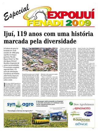 ec ia l
 E sp
Ijuí, 119 anos com uma história
marcada pela diversidade
A Colônia de Ijuhy foi                                                                                        Frantz continua sua análise     menor escala, dos chamados
                                                                                                            observando que, além da di-       coronéis nas decisões. O pro-
fundada em 19 de                                                                                            versidade econômica e cultural    fessor acentua que essa orga-
outubro de 1890, Ijuhy                                                                                      e de ter uma forte educação,      nização de diferentes entidades
                                                                                                            a comunidade se organizou         de diversos setores da socie-
significa na língua                                                                                         em suas instituições, também      dade, possibilitou, em alguns
guarany, “Rio das                                                                                           de maneira diferenciada. Ele      momentos históricos, a ascen-
                                                                                                            observa que na década de          ção de lídrees democráticos.
Águas Claras” ou “Rio                                                                                       60, através das entidades de      “Isso vem como consequência
                                                                                                            pequenos agricultores, orga-      do histórico de participação”,
das Águas Divinas”  .                                                                                       nizada em mais de 40 núcleos      afirmou o professor.
Recebeu imigrantes de                                                                                       de discussão de suas necessi-       Frantz faz ainda uma ava-
                                                                                                            dades. Esse mesmo modelo,         liação sobre a questão eco-
várias nacionalidades.                                                                                      conforme Frantz, foi avançando    nômica, lembrando que a di-
O município completa,                                                                                       através dos anos, tendo sido      versidade também se registra
                                                                                                            usado também na organização       neste ponto. “Não possuimos
segunda-feira, 119                                                                                          das entidades de bairro.          grandes indústrias em apenas
anos de colonização.                                                                                          Frantz salienta que essa or-    um segmento. Possuimos vá-
                                                                                                            ganização ocorreu na decada       rias indústrias em diversos
O professor de História            Fenadi demonstra que a cidade       diferente, que possa ser usado       de 40 do século 20, quando a      setores”, comenta o professor
João Frantz, traça um              foi desenvolvida para ser dife-     em centros maiores.                  entidade dos bairros se reuniu    de História. Ele reitera que Ijuí
                                   rente. Ele acentua que “os dois       Para o docente, uma das            inclusive para discutir ques-     possui várias industrias em
panorama histórico                 eventos são simbólicos, sendo       maiores provas é de que duas         tões nacionais. Ele aponta a      diferentes segmentos. “Esta di-
sobre a data                       a festa uma simbologia criada       décadas após a sua criação, a        participação dos Freis Capu-      versificação é importante, pois
                                   para mostrar a nossa diversida-     Colônia Ijuhy recebeu linha de       chinhos, que faziam política      se ficar apenas em uma área,
                                   de para o Estado e para o pais”.    trêm para levar o excedente da       de participação popular. “Isso    pode ficar vulnerável”, afirmou.


I
   juí é uma cidade baseada na       Frantz diz que desde o seu        produção agropecuária a outras       para mostrar que a questão da       Sobre a ExpoIjui/Fenadi que
   diversificação. Esta carac-     início, Ijuí é marcado por pe-      áreas do estado. João Frantz         participação comunitária, da      vai ser encerrada segunda-feira,
   terística diferencia a cidade   quenas propriedades de terra,       disse que já na época, a cidade      base, vem de longe”, comentou.    João Frantz disse que o even-
de outras da região, conforme      ao contrário de outras cidades,     era estratégica, era um polo         Esta participação popular, con-   to foi criado simbolicamente
aponta o professor de História     que focaram suas atividades no      de irradiação. Ele afirma que a      forme João Frantz, vem desde a    para marcar as características
da Unijuí, João Frantz. Fundada    latifúndio. O professor da Unijuí   característica histórica de Ijuí     década de 20.                     da cidade”, diz. Nossa Matriz
em 19 de outubro de 1890, a        diz que Ijuí tem uma racionali-     era expandir este projeto inicial,     Frantz reitera que uma das      é diferenciada, se temos uma
Colônia Ijuhy foi colonizada       dade diferente, não apenas na       de polo estratégico para outras      principais características que    festa de diversificação é para
por no mínimo 19 etnias. Con-      ocupação do espaço, mas em          cidades. “É isso que diferencia      diferenciou Ijuí dos demais       mostrar simbolicamente essa
forme afirma Frantz, a ExpoIjuí/   fazer um projeto econômico          a cidade”, comenta o professor.      municípios é a participação, em   raiz”, comentou o docente.




                                                                                                                                                                         CMYK
 
