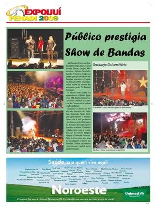 Público prestigia
Show de Bandas
  As Bandas Porto do Sol,
Banda Energia Pura, Carol    Sertanejo Universitário
Banda Show, Grupo Mo-
mentos, Sétimo Sentido,
Banda Cosmos Express
participaram do Show de
Bandas durante a ExpoI-
juí/Fenadi 2009. Os inter-
valos entre os shows foi
animado pelo DJ Daniel
Sommer.
  O show tem entre os
apoiadores a Rádio Igua-
temi FM, Rádio Repórter,
Cavalini Eventos e Asso-
ciação Comercial e Indus-
trial (ACI Ijuí).
                             Cesár Menotti e Fabiano animaram o público no último domingo
  Durante o show foi re-
alizado sorteio de brin-
des. Segundo Paulo Noll,
que apresentou o evento
cerca de 8 mil pessoas
circularam pelo Anfiteatro
do Parque de Exposições
durante o show. Também
colaboram com a trans-
missão do show Maglia
Maycá e Valtezer Peixoto.
Este é o terceiro ano que
foi realizado o Show de
Bandas. Todas as bandas
receberam cachê pela
apresentação.
                             João Bosco e Vinícius se apresentaram na quarta-feira




                                                                                            CMYK
 