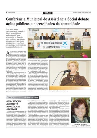 8   O REPÓRTER
                                                                                              GERAL                                                              QUARTA-FEIRA, 15 de julho de 2009




Conferência Municipal de Assistência Social debate
ações públicas e necessidades da comunidade
O encontro reuniu
representantes de entidades e
líderes comunitários no
auditório da ACI para
acompanhar as discussões
sobre projetos e sugestões de
ações a serem implantadas
ainda este ano e escolher os
delegados que participarão da
etapa estadual do evento



A
        VII edição da Conferência Muni
       cipal e Assistência Social, reali
       zada nesta terça-feira em Ijuí, mo-
bilizou autoridades locais, profissionais
da área e pessoas ligadas a entidades
que trabalham com o desenvolvimen-
                                             VII Conferência Municipal de Assistência Social de Ijuí
to e a assistência social no município.
Na abertura, a Presidente do Conselho        para a comunidade. “Nós já estamos em
Municipal de Assistência Social, Maria       nove bairros e mais na Faixa Velha,
da Graça de Oliveira Nunes, falou so-        onde estamos usando as sedes de bair-
bre a necessidade do Comas ter um or-        ros que estavam ociosas, e lá estamos
çamento próprio e lembrou a importân-        com nossos monitores desenvolvendo
cia da participação da comunidade            cursos de capacitação e orientando es-
para elencar projetos e dar sugestões        sas famílias para que, como disse o pre-
que possam beneficiar os socialmente         feito em exercício, elas possam alcan-
vulneráveis.                                 çar a emancipação”, disse Neiva.
  A Secretária de Desenvolvimento So-           Além disso, na Conferência serão es-
cial de Ijuí, Neiva Agnoletto reforçou a     colhidos os delegados que representa-
ideia da Conferência ser o espaço ideal      rão Ijuí no Encontro Estadual. Eles te-
de aproximação entre o poder público         rão a responsabilidade de apresentar
e a comunidade. “Esta Conferência é          as propostas elencadas aqui no muni-
justamente para isso, para que a popu-       cípio como prioridades também em ní-
lação também participe, e para que nós,      vel estadual. E assim garantir apoio e
da Assistência Social possamos levar a       recursos para que as ações realizadas
eles realmente o que querem e gostari-       no município, como cursos profissiona-
am que fizéssemos”. Segundo ela, as su-      lizantes, ministrados através da Secre-
gestões feitas durante a Conferência se-     taria gratuitamente, resultem na práti-
rão encaminhadas à Secretaria para que       ca em geração de emprego e renda,
sejam transformadas em ações de acor-        emancipando as famílias que hoje de-
do com as condições do setor e com o         pendem da ajuda do poder público para
que for levantado como necessidade           sobreviver.                                               Neiva Agnoletto - Sec. Desenvolvimento Social de Ijuí




                                             boca também podem ser notados.                            ou mais: dois a cada cem idosos com
O QUE É DOENÇA DE                              Os primeiros sintomas podem passar                      mais de 65 anos a possuem. Sabe-se que
                                             despercebidos no início e incluem: sen-                   seus sintomas ocorrem em razão da
PARKINSON E A                                sação de cansaço, alterações na grafia,                   diminuição da secreção de dopamina,
                                             isolamento sem motivo claro, dores                        devido à perda de neurônios na área em
IMPORTÂNCIA DA                               musculares, piscar de olhos com frequ-                    que ela é produzida.
                                             ência reduzida, movimentos mais len-                        É uma doença incurável, mas que
FISIOTERAPIA                                 tos e fala menos articulada. Podem                        pode ser tratada e controlada, buscan-
  A doença de Parkinson apesar de sua        ocorrer leves tremores, geralmente de                     do corrigir a diminuição da dopamina,
origem neurológica e característica de-      apenas um lado do corpo, e a face se                      e com seções de fisioterapia associa-
generativa, pode não afetar a capacida-      torna mais rígida.                                        das. A Fisioterapia, através da reedu-
de intelectual. Altera, principalmente, o      Sua causa não é bem conhecida, mas                      cação e a manutenção da atividade físi-
sistema motor causando tremores que          sabe-se que pessoas que têm ou tive-                      ca, são indispensáveis ao tratamento da
ocorrem na maior parte do tempo em           ram encefalite, hidrocefalia, traumatis-                  Doença de Parkinson. Além de promo-
momentos de repouso. Estes se acentu-        mos cranianos ou encefálicos ou into-                     ver maior independência nas atividades
am quando o indivíduo está nervoso e         xicação por monóxido de carbono ou                        diárias, com consequente melhora da
desaparecem durante o sono. Rigidez          manganês são mais predispostos a tê-                      qualidade de vida, Ela envolve os paci-
muscular, diminuição da mobilidade,          la. Ocorre nas mesmas proporções em                       entes em seu próprio atendimento, pro-
desequilíbrio, alterações na fala e escri-   ambos os sexos, mas geralmente em                         move o exercício, mantém ativos os                            Cláudia do Prado Melo
ta e acúmulo de saliva nos cantos da         pessoas com cinquenta anos de idade                       músculos e preserva a mobilidade.                       Fisioterapeuta – CREFITO:20791-F
 