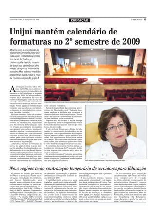 QUARTA-FEIRA, 5 de agosto de 2009
                                                                                         EDUCAÇÃO                                                                                           O REPÓRTER   13




Unijuí mantém calendário de
formaturas no 2º semestre de 2009
Mesmo com a orientação da
Vigilância Sanitária para que
não sejam realizados eventos
em locais fechados, a
Universidade decidiu manter
as datas das cerimônias dos
meses de agosto, setembro e
outubro. Mas adotou medidas
preventivas para evitar o risco
de contaminação da gripe A



A
        preocupação com o vírus Influ-
        enza A(H1N1), não alterou o
        cumprimento do calendário de
formaturas da Unijuí para o segundo
semestre de 2009. No último sábado,
os mais de 30 formandos do curso de
Direito colaram grau como havia sido
previsto anteriormente. A cerimônia         As portas do Salão de Atos da Unijuí ficaram abertas durante a cerimônia de formatura do último sábado
foi realizada no Salão de Atos da insti-
tuição. Porém, algumas medidas foram        com a mesma substância.
tomadas para que alunos concluintes,          Antes do início oficial da cerimônia, a vice-
professores e convidados não corres-        reitora de Graduação, prof.ª Antonia Buss-
sem riscos de contágio.                     mann explicou as medidas aos presentes, e
  Há duas semanas, todos os acadêmi-        disse ter tido uma boa receptividade. “Foram
cos que participaram da colação foram       muito receptivos, e entenderam a necessida-
contatados pela universidade e recebe-      de das medidas”, diz a professora.
ram orientações quanto à realização do        Segundo ela, até durante o ato de entrega
evento. As informações, repassadas          dos diplomas, todos os integrantes da mesa e
pela Vice-reitoria de Graduação, eram       formandos também usaram o álcool gel como
em relação aos cuidados necessários         forma de prevenção.
para garantir um ambiente minimante           A vice-reitora afirma que a Unijuí decidiu
saudável a todos. A universidade ori-       manter o cumprimento do calendário por se
entou os alunos para que evitassem          preocupar com o agendamento dos compro-
convidar pessoas que estivessem gri-        missos da universidade, e principalmente por
padas, assim como pediu aos próprios        saber dos investimentos feitos pelos alunos
formandos, em caso de gripe, que usas-      na ocasião. “Eles contratam empresas e agen-
sem máscaras de proteção.                   dam clubes, nós sabemos o quanto isso custa
  Além disso, durante a cerimônia, as       e como é difícil conseguir remarcar tudo isso”.
portas do Salão de Atos ficaram aber-         A cerimônia do curso de Direito, abriu o ca-
tas. Os aparelhos de climatização e con-    lendário de formatura do 2º semestre da Un-
dicionamento de ar não foram ligados,       juí que seguem com colações até o início do
e a instituição disponibilizou a todos os   mês de outubro.
presentes álcool gel para que pudessem        De acordo com a prof.ª Antonia, as medidas
higienizar as mãos. Durante toda a for-     continuarão sendo postas em prática, até que
matura, colaboradores da Unijuí man-        essas orientações continuem sendo repassa-
tiveram os corrimões do local limpos        das pela Vigilância Sanitária.                                         Prof.ª Antonia Carvalho Bussmann - vice-reitora de graduação da Unijuí



Nove regiões terão contratação temporária de servidores para Educação
  O governo do Estado, por meio da          de efetivada a contratação, o período                       inscrições prosseguem até a próxima                            Os documentos para inscrição
Secretaria da Educação, recebe inscri-      determinado corresponde somente ao                          sexta-feira (7).                                             são identidade, CPF, título de eleitor
ções para contratação de servidores,        ano letivo de 2009.                                           A escolaridade mínima exigida                              com comprovante de votação
por tempo determinado, para                   O candidato pode se inscrever para                        para agente educacional I e de manu-                         na última eleição, comprovante de
atender as necessidades de escolas es-      trabalhar como agente educacional I -                       tenção de infraestrutura é Ensino Fun-                       quitação militar (homens), compro-
taduais em três regiões. As inscrições      Alimentação (merendeira), de manuten-                       damental completo ou equivalente.                            vante de escolaridade exigida, compro-
começaram nesta segunda-feira (3) e         ção de infraestrutura (servente), edu-                      Para agente educacional II e de intera-                      vantes dos títulos para classificação e,
podem ser feitas das 9h às 11h30min e       cacional II - Administração Escolar (se-                    ção com o educando, é necessário ter                         no caso de portadores de deficiência,
das 14h às 17h, em nove Coordenado-         cretário) e de interação com o educan-                      Ensino Médio completo ou equivalen-                          laudo médico atestando a espécie e o
rias Regionais de Educação (CREs): São      do (monitor). As vagas são distribuídas                     te. No ato da inscrição, o candidato                         grau ou nível de deficiência. Mais in-
Leopoldo (2ª CRE), Uruguaiana (10ª),        de acordo com a necessidade de                              deve optar pela função, município e                          formações podem ser obtidas no site
Osório (11ª), Guaíba (12ª), Erechim         cada Coordenadoria, conforme edital                         CRE onde quer trabalhar. Cada pessoa                         da Secretaria da Educação,
(15ª), Rio Grande (18ª), Cachoeira do Sul   publicado no site da Secretaria da Edu-                     pode se inscrever em apenas um muni-                         www.educacao.rs.gov.br ou nas pró-
(24ª), Canoas (27ª) e Ijuí (36ª). No caso   cação - www.educacao. rs.gov.br. As                         cípio e para um cargo.                                       prias Coordenadorias.
 