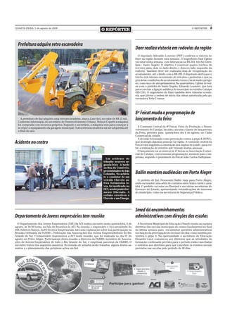 QUARTA-FEIRA, 5 de agosto de 2009
                                                                        O REPÓRTER                                                                O REPÓRTER      3



  Prefeitura adquire retro escavadeira
                                                                                                   Daer realiza vistoria em rodovias da região
                                                                                                      O deputado Adroaldo Loureiro (PDT) confirma a vistoria do
                                                                                                   Daer na região durante esta semana., O engenheiro Saul Ughini
                                                                                                   vai estar nesta semana com lideranças na RS-344, trecho Entre-
                                                                                                   Ijuís - Santo Ângelo. O objetivo é construir quatro trechos de
                                                                                                   terceira pista, dois no lado direito e dois no lado esquerdo da
                                                                                                   rodovia. Também deve ser realizada obra de recuperação do
                                                                                                   acostamento, até o limite com a BR-285.O deputado alerta que o
                                                                                                   trecho tem intenso movimento de veículos e pedestres e que as
                                                                                                   precárias condições do acostamento torna o local muito perigo-
                                                                                                   so, com risco de atropelamentos.Na quarta-feira, Ughini se reú-
                                                                                                   ne com o prefeito de Santo Ângelo, Eduardo Loureiro, que luta
                                                                                                   para concluir a ligação asfáltica do município ao vizinho Catuípe
                                                                                                   (RS-218). O engenheiro do Daer também deve vistoriar a rodo-
                                                                                                   via, que já teve a ordem de início das obras autorizada pela go-
                                                                                                   vernadora Yeda Crusius.




                                                                                                   8ª Feicat muda a programação de
    A prefeitura de Ijuí adquiriu uma retroescavadeira, marca Case 4x4, no valor de R$ 22 mil .
  Conforme informação do secretário de Desenvolvimento Urbano, Nelson Copetti a máquina
                                                                                                   lançamento da feira
  foi comprada com recursos próprios. Segundo o secretário, a máquina vem para começar a
  se repor o equipamento da garagem municipal. Outra retroescavadeira vai ser adquirida até          A Comissão Central da 8ª Feicat, Feira da Produção e Desen-
  o final do ano.                                                                                  volvimento de Catuípe, decidiu cancelar o jantar de lançamento
                                                                                                   da Feira, previsto para quinta-feira dia 6 de agosto, no Clube
                                                                                                   Comercial da cidade.
                                                                                                     A decisão foi tomada como prevenção contra a gripe A (H1N1),
Acidente no centro                                                                                 que já atingiu algumas pessoas na região. A comissão central da
                                                                                                   Feicat está seguindo a orientação dos órgãos de saúde, para evi-
                                                                                                   tar a realização de eventos que reúnam muitas pessoas.
                                                                                                     O lançamento vai acontecer às 17 horas na Associação Comer-
                                                                                                   cial de Catuípe, com a mesma programação, somente para a im-
                                                                                                   prensa, segundo o presidente da Feicat João Carlos Dallepiane.
                                                                            Um acidente de
                                                                          trânsito ocorreu se-
                                                                          gunda-feira à tarde
                                                                          na Rua do Comércio,
                                                                          proximidades da loja
                                                                          Colombo. No aciden-      Ballin mantém audiências em Porto Alegre
                                                                          te o condutor de um
                                                                          veículo Chevete so-       O prefeito de Ijuí, Fioravante Ballin viaja para Porto Alegre,
                                                                          freu ferimentos le-      onde vai manter uma série de contatos entre hoje a tarde e ama-
                                                                          ves, foi medicado no     nhã. O prefeito vai estar no Banrisul e em várias secretarias do
                                                                          HCI, sendo posterior-    Governo do Estado, apresentando reivindicações de interesse
                                                                          mente liberado. A        do município, como na secretaria de Segurança Pública.
                                                                          colisão envolveu o
                                                                          Chevete e um Omega.



                                                                                                   Smed dá encaminhamentos
Departamento de Jovens empresários tem reunião                                                     administrativos com direções das escolas
  O Departamento dos Jovens Empresários (DJE) da ACI realiza encontro nesta quinta-feira, 6 de       A Secretaria Municipal de Educação (Smed) reuniu as equipes
agosto, às 18:30 horas, na Sala de Reuniões da ACI. Na reunião o empresário e vice-presidente do   diretivas das escolas municipais de ensino fundamental no final
DJE, Fabrício Ramos, da F5 Eventos Empresariais, fará uma explanação sobre sua participação na     da última semana para encaminhar questões administrativas
Reunião Ordinária da FAJERS – Federação das Associações dos Jovens Empreendedores do Rio           em função da prorrogação do recesso escolar, como medida pre-
Grande do Sul. O empresário representou a ACI nesta reunião, que foi realizada no dia 01 de        ventiva à gripe A. Na oportunidade o secretário de Educação
agosto em Porto Alegre. Participaram desta reunião a diretoria da FAJERS, membros de Associa-      Eleandro Lizot comunicou aos diretores que as atividades de
ções de Jovens Empresários de todo o Rio Grande do Sul, e empresas parceiras da FAJERS. O          formação continuada prevista para o período estão canceladas
encontro tratou dos seguintes assuntos: Na reunião de amanhã serão tratados alguns destes as-      e orientou aos diretores para que cancelem os eventos sociais
suntos e o planejamento das próximas ações em Ijuí.                                                previstos nas escolas pelo período de 40 dias.
 