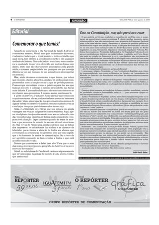 4    O REPÓRTER
                                                                OPINIÃO                                                               QUARTA-FEIRA, 5 de agosto de 2009




    Editorial                                                          Esta na Constituição, mas não precisava estar
                                                                         O que poderia servir para realinhar os caminhos de um País como o nosso,
                                                                       mexer na sua estrutura, mexer no sistema. É talvez o melhor momento para a
                                                                       reforma política, mas não meia reforma como a maioria do Congresso Nacional
    Comemorar o que temos!                                             quer e sim uma reforma ampla, diminuindo o número de partidos políticos e
                                                                       estabelecendo regras bem simples e claras, as eleições deveriam ser a cada cin-
                                                                       co ou seis anos sem reeleição tanto no Poder Executivo quanto no Poder
                                                                       Legislativo, ou seja, Vereadores, Deputados Estaduais, Deputados Federais, Pre-
      Amanhã se comemora o Dia Nacional da Saúde. E deve-se            feitos, Governadores e Presidente da República. Os Deputados Federais deveri-
    comemorar mesmo. Afinal, num país do tamanho do nosso,             am ser escolhidos por distritos ou região fechada (candidato por Porto Alegre
    é admirável saber que – teoricamente – todo o cidadão que          não pode ser votado em Bossoroca, p. ex.), como também não precisamos de
    aqui mora, tem direito a atendimento médico em qualquer            tantos deputados federais, uma redução de trinta por cento estaria de bom tama-
                                                                       nho. Eu nem escrevi acima sobre os ocupantes do Senado Federal que possuem
    unidade do Sistema Único de Saúde. Isso claro, sem conside-        um orçamento para este ano na ordem de dois bilhões e setecentos milhões de
    rar a qualidade do serviço oferecido em muitas dessas uni-         reais, pois se trata de uma estrutura cara e desnecessária nos dias de hoje, em-
    dades, visto que são diariamente anunciadas pela grande            bora esteja na Carta Magna
    mídia, e causam perplexidade em qualquer um que consiga              - Art. 52. Compete privativamente ao Senado Federal:
                                                                         I - processar e julgar o Presidente e o Vice-Presidente da República nos crimes
    diferenciar um ser humano de um animal (sem desrespeitar
                                                                       de responsabilidade, bem como os Ministros de Estado e os Comandantes da
    os animais).                                                       Marinha, do Exército e da Aeronáutica nos crimes da mesma natureza conexos
      Mas, ainda devemos comemorar o que temos, por saber              com aqueles;
    que em meio a tantos absurdos, ainda se vê profissionais com-        II - processar e julgar os Ministros do Supremo Tribunal Federal, os membros
    prometidos com a função social a que se pré-dispuseram.            do Conselho Nacional de Justiça e do Conselho Nacional do Ministério Público, o
                                                                       Procurador-Geral da República e o Advogado-Geral da União nos crimes de res-
    Pessoas que encontram tempo e palavras para dar aos que            ponsabilidade;
    buscam socorro e sossego o mínimo de conforto nas horas              ............
    mais difíceis. E que no final do mês, não tem tanto retorno ao       Quantos deles possuem as condições de honra, retidão, moralidade, serieda-
    receberem seus proventos. E mesmo assim, continuam lá.             de, probidade, coerência, honestidade, justiça e.........para processar e julgar cri-
                                                                       mes de responsabilidade!!!
      E pode se atrever a ir adiante. Ao se afirmar que temos sim         Então o Presidente da República poderia muito bem extinguir este poder ou os
    o que comemorar, não se pode considerar apenas as benesses         próprios Senadores poderiam fazer um bem à nação e eles próprios extinguirem
    da saúde. Mas a preocupação dos governantes (ao menos de           o Senado Federal, seriam considerados heróis e dariam um bom exemplo de ci-
    alguns deles) em oferecer o melhor. Mesmo ouvindo críticas         dadania, um bom exemplo aos jovens e ainda poderiam se candidatar ao cargo
                                                                       de Deputados Federais, Governadores e Presidente, já que são profundos conhe-
    e rechaças dos principais interessados no serviço.                 cedores da “coisa” pública.
      Aliás, é a liberdade de criticar que nos coloca em ampla           Estes são assuntos pesados e complicados, pois é necessária muita coragem e
    vantagem em relação a alguns de nossos vizinhos. Aqui, ape-        isto falta na maioria dos detentores do poder. Tem muita gente que não gosta
    sar do diploma dos jornalistas não mais ser reconhecido, ain-      destes assuntos e é justamente pela nossa omissão e raríssima participação, que
                                                                       facultamos a “eles” o poder, mas infelizmente suas ações acabam sendo pessoais
    da é reconhecida e exercida de forma muito consciente e res-       ou para uma minoria já privilegiada. E não são somente os atos secretos não, por
    ponsável a função. Especialmente quando se trata de mos-           enquanto só um pouco mais do que a ponta do iceberg apareceu, é só procurar
    trar o que acontece de errado, de escuso, de mal intenciona-       que vão achar verdadeiras atrocidades cometidas por alguns dos senhores sena-
    do. Nas terras de Pindorama, ainda podemos usar as linhas          dores e seus subordinados. É muito dinheiro jogado fora.
                                                                         Realmente esta complicada a situação deste Senado Federal, quanto mais
    dos impressos, os microfones das rádios e as câmeras de            mexe mais fede, enquanto isto a maioria da população sofre, população esta (a
    televisão para chamar a atenção de todos aos abusos que            atual) que nunca foi consultada (aqui não vale aquela do presidencialismo versus
    corrompem as estruturas do governo sem que isso signifi-           parlamentarismo) se quer ou não quer ter este poder caro e corrompido. Mas
    que o fechamento de meios de comunicação. Ou o risco de            não é terra arrasada não, tem muita coisa boa neste país, temos municípios e
                                                                       estados com excelente desempenho e que ficariam satisfeitíssimos se os recur-
    ser agredido enquanto se tenta contar a todos o que está
                                                                       sos financeiros gastos hoje com o Senado Federal fossem transferidos a eles,
    acontecendo de errado.                                             principalmente para os municípios.
      Temos que comemorar e falar bem alto! Para que o som               E os Prefeitos, mais de quatro mil, foram a Brasília para pressionar o Governo
    das nossas vozes perpasse a geografia da América e faça eco        Federal para liberar mais recursos financeiros.
    entre os “hermanos”.                                                 A solução esta ali bem pertinho. Não dá trezentos metros.
      Afinal, no sul da terra do Pau-Brasil, cantasse vigorosamente                                                                                        Rúbio Viecili - Eleitor
    que sirvam nossas façanhas de modelo à toda a terra. Então,
    que assim seja!
                                                                      Todos os assuntos abordados e opiniões expressas nesse espaço, são de inteira responsabilidade de seus autores.
 