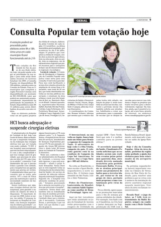 QUARTA-FEIRA, 5 de agosto de 2009
                                                                                       GERAL                                                                                 O REPÓRTER   9




Consulta Popular tem votação hoje
A votação poderá ser                 da cédula de votação, elabora-
                                     da pelos Coredes de cada re-
procedida pelos                      gião. O CoredeNorc, na última
eleitores entre 9h e 18h.            assembleia geral ampliada, que
                                     aconteceu no dia 9 de julho,
Uma urna em cada                     elegeu 10 projetos que com-
município ficará                     põem a cédula de votação, sen-
                                     do dois na área de agricultura,
funcionando até às 21h               dois na educação, dois na saú-
                                     de, dois na segurança, um de
                                     infraestrutura regional que pre-


T
        odo cidadão do Rio           vê recursos para o aeroporto
        Grande do Sul, da pos-       de Ijuí e um de desenvolvimen-
        se de seu título eleito-     to regional e tecnológico.
ral, hoje, vai poder ajudar a ele-      Locais de votação - A Comis-
ger as prioridades da sua re-        são de Divulgação e Organiza-
gião e para onde serão desti-        ção da Consulta Popular esti-
nados recursos do Governo            pulou como meta para esta
Estadual. Em 2009, a Consulta        consulta 15 mil votos para Ijuí.
Popular irá disponibilizar R$        Para isso está facilitando o
100 milhões, rateados entre os       acesso dos votantes através da
Coredes do Estado. Para os 11        ampliação de urnas fixas e iti-
municípios que compõem a             nerantes, num total de 82 em
região Noroeste Colonial, será       Ijuí, que estão distribuídas em
disponibilizado um montante          todas as escolas públicas mu-
de R$1.938.000,00, valor que         nicipais e estaduais da área       A votação do PPP ocorre hoje com urnas à disposição dos eleitores
poderá ser aumentado propor-         urbana e rural, nos três hospi-
cionalmente, dependendo da           tais de Ijuí, no Banrisul e Ban-   cretarias da Saúde e Desenvol-                  aulas tenha sido adiado, em         escolas para exercer sua cida-
participação da população. O         co do Brasil, Unimed operado-      vimento Social, Fórum, Briga-                   função da gripe A, serão man-       dania e eleger os projetos que
Estado disponibilizou mais R$        ra, supermercados Nacional,        da Militar e Polícia Civil, Unijuí              tidas as urnas nas escolas, con-    trarão recursos para o desen-
15 milhões para serem distri-        Zaffari, Kuchak, Rei das Frutas,   Sede e Campus, além das 12 ur-                  forme a previsão inicial. Ela       volvimento regional. Ela lem-
buídos, de acordo com este cri-      Cotrijui, Lojas Schirmann, ACI,    nas itinerantes.                                também solicita aos estudan-        bra, ainda, que é possível a vo-
tério.                               Prefeitura Municipal, Senac,         A coordenadora da Comis-                      tes, habilitados a votar, aos       tação, até a zero hora, através
  Hoje os eleitores poderão          Colégios Ceap e Sagrado Cora-      são, Rosane Schiavo, informa                    professores, pais e comunida-       da internet, no endereço
votar em até quatro projetos         ção de Jesus, Perdigão S/A, Se-    que mesmo que o reinício das                    de escolar que se dirijam às        www.consultapopular.rs.gov.br.



HCI busca adequação e
suspende cirurgias eletivas                                             FATORAMA                                                                               Hélio Lopes
                                                                                                                                              fatorama.reporter@gmail.com
  O administrador do Hospital        alguns fossem para a UTI, num
de Caridade de Ijuí, João Luis       número entre 7 e 8. Segundo          O Internacional, na sua                       equipe GBM - Ouro Verde.            Banda Balança Brasil. Igual-
Leone de Senna, disse na Repór-      Senna, o hospital já tem em sua    volta ao Japão, busca hoje                      Será que este é o melhor            mente, está marcado o jan-
ter que a suspensão temporá-         lista de serviços, atendimento     mais um título para firmar                      caminho para os jovens              tar no salão da Igreja Nati-
ria da realização das cirurgias      de doenças respiratórias gra-      o cognome de Campeão de                         atletas ?                           vidade.
eletivas tem que ser tratada         ves na UTI. No ano passado, se-    Tu d o . O a d v e r s á r i o d e
com muito cuidado. “O HCI é          gundo ele, foram 900 interna-      hoje cedo é o Oita Trinita,                       O secretário municipal              Hoje é dia da Consulta
um hospital macrorregional,          ções e, deste total, 80 foram
                                                                        campeão do país. O colo-                        da Saúde, Claudiomiro Pe-           Popular. Além da área da
que tem um forte relacionamen-       parar na Unidade de Tratamen-
                                     to Intensivo.
                                                                        rado gaúcho está lá na                          zzetta solicitou que as en-         saúde, prefeitos da região
to com a alta complexidade e
que traz consigo casos de gra-          Neste ano, conforme o dire-     condição de Campeão da                          tidades sociais não reali-          estão pedindo a ajuda dos
vidade, que precisam de aten-        tor administrativo do Hospital     Copa Sul Americana. Se                          zem eventos pelos próxi-            eleitores para item relaci-
ção em leito de UTI, seja crian-     de Caridade, o inverno tem         vencer, traz a Copa Suru-                       mos quarenta dias, aten-            onado às do aer opor to
ça ou adulto”, comentou. O ad-       sido rigoroso, o que está acar-    ga e 400 mil dólares.                           dendo decr eto assinado             municipal.
ministrador diz que é preciso        retando – aliado à gripe A-                                                        sexta-feira pelo prefeito
tratar a questão com cuidado,        mais demandas. Senna disse           Na volta ao Brasileirão, o                    Fioravante Ballin. O reca-            Na próxima segunda-fei-
pois o hospital tem um agenda-       que se está seguindo todas as      Inter recebe o Sport Recife,                    do se destina principal-            ra haverá importante reu-
mento que precisa ser revisto.       orientações da Secretaria Esta-    segunda-feira à noite no                        mente aos promotores de             nião na Câmara de Verea-
O administrador disse que é ne-      dual de Saúde e do serviço de
                                                                        Beira Rio. O Grêmio joga                        bailes para a terceira ida-         dores de Boa Vista do Ca-
cessário que se tenha, pelo          controle de infecção interno
menos, 10% a mais de leitos          daquela instituição hospitalar.    amanhã em São Paulo, con-                       de, por tratar -se de um            deado, para resolver uma
para dar sustentação e apoio à       Segundo ele, o hospital vem        tra o líder Palmeiras.                          grupo de risco, por tanto           polêmica que se criou com
necessidade existente em fun-        adotando medidas de prote-                                                         mais propenso a uma con-            o anúncio da instalação do
ção da gripe A.                      ção. “ Estamos procurando            Pobr e do Fluminense.                         taminação pelo vír us da            aterro sanitário regional
  Senna confirmou que algu-          dar a atenção necessária a to-     Lanter ninha do Brasilei-                       Gripe A.                            naquele município. Vizi-
mas cirurgias eletivas vão ser       dos que procuram o hospital”,      rão contrata Valdir Espino-                                                         nhos da área reclamam ve-
suspensas, para garantir o au-       comentou. Senna disse que          sa como auxiliar de Rena-                         Fica a dúvida, agora quan-        ementemente.
mento do número de leitos à          também está se trabalhando         to Portaluppi. Agora vai.                       to as promoções marcadas
disposição. “É importante di-        em cima de medidas preventi-
                                                                                                                        para o fim de semana por              Recado final - o jogo do
zer que em 2008, todos os me-        vas. O diretor do Hospital de
                                     Caridade disse que a orienta-
                                                                         Aqui em Ijuí, torcedores                       outras entidades da cidade.         Inter, as 7 h30, terá re-
ses, em média 72 pessoas in-
ternaram no Hospital de Cari-        ção é necessária. Conforme         que estão assistindo os jo-                     Por exemplo, tem baile com          transmissão da Rádio Re-
dade, com doenças respirató-         Senna, a prevenção é que vai       gos do Estadual de Juvenis                      os 4 Gaudérios, no Céu Azul         pórter, sempre em combi-
rias de relativa gravidade”, co-     fazer com que decline o qua-       estão preocupados com o                         e jantar dançante na Sogi,          nação com a Rede Guaíba
mentou, sendo necessário que         dro da gripe A.                    exagero de virilidade da                        promoção da OAB com a               Sat.
 