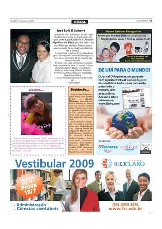 SÁBADO, 04 de julho de 2009
                                                                 SOCIAL                   O REPÓRTER     15



                                                José Luís & Juliane
                                             A data do dia 13 de junho ficará regis-
                                             trada para sempre na lembrança do
                                           casal, José Luís Gularte e Juliane
                                           Nigolino da Silva, pois foi este o dia
                                             escolhido para ambos firmarem seu
                                            amor perante Deus e todos os familia-
                                                          res e amigos.
                                              A cerimônia religiosa foi realizada na
                                           Igreja Brasil para Cristo de Santiago, e a
                                             recepção, no Clube 25 de Agosto, da
                                                         mesma cidade.
                                              Felizes com esse momento especial,
                                           estão também os pais do noivo, Vilmar
                                              Nunes Gularte e Elaine Domingues
                                              Gularte, e da noiva, Gilson Antônio
                                             Ferreira da Silva e Enisete Terezinha
                                                       Nigolino da Silva.
                                             O casal fixou residência em Rio Gran-
                                                               de.
                                                           Felicidades!


                     Doçura...                               Badalação...
                                                              Hoje no Absoluto tem a
                                                            super festa com Tonho
                                                            Croco       e      Banda
                                                            Ultramen, uma das me-
                                                            lhores bandas do Brasil
                                                            com seu sucesso Grama
                                                            Verde. No summer, o bom
                                                            do pagode com Art Sam-
                                                            ba Trio. Mulheres até a
                                                            meia noite não pagam.
                                                            Dose dupla das 22 à meia
                                                            noite.
                                                              Já no próximo sábado,
                                                            dia 11, acontece uma das
                                                            festas mais badaladas da
                                                            casa. “Deu a Louca no
                                                            Absoluto Parte II”...
                                                            Tudo liberado... das 23h às
                                                            5h. Cerveja, Whisky,
    O papai Jonas e a mamãe Neila, receberam as fo-         Vodka, Caipira e Gim a
  tos da princesinha Naely com imenso carinho. A em-        noite toda. Camarotes
  presa Rei dos Eventos tem visto a alegria estampada       exlusivos. Antecipados:
  nos olhos de seus clientes, e só tem a agradecer...       Homens R$25,00 e
    Vale a pena lutar pelos nossos sonhos! Rei dos Even-    mulhres 15,00. Camarotes
                                                            R$50,00. Na boate
  tos, fone 3333-5252.                                      Pagodeira com Art Samba.




                                                                                                       CMYK
 