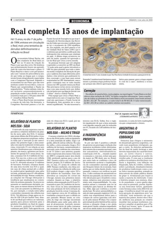 6   O REPÓRTER                                                                                                                                                           SÁBADO, 4 de julho de 2009
                                                                          ECONOMIA


Real completa 15 anos de implantação
Há 15 anos, no dia 1º de julho              Fundo Social de Emergência que hoje é
                                            chamado de Desvinculação das Recei-
de 1994, entrava em circulação              tas da União que era uma condição para
o Real, mais uma tentativa de               se ter o orçamento de 1994 equilibra-
                                            do. Em seguida, em abril passou a Lei
derrubar definitivamente a                  da Unidade Real de Valor (URV) que é
inflação no Brasil                          o sistema que permitiu a unificação das
                                            indexações dos sistemas que existiam
                                            no país. A última etapa aconteceu no


O
         economista Edmar Bacha, um         mês de junho, quando foi aprovada a
        dos criadores do Real falou so      Lei do Real que criou a nova moeda.
        bre os 15 anos da criação do          As pessoas tiveram que ser adaptar
Plano e por que deu certo. Ele lembrou      e aprender a converter as URV em Real.
que primeiramente houve um aprendi-         “A razão pela qual a gente introduziu a
zado de como iria funcionar o plano. O      URV foi para permitir que todo o siste-
Plano Real foi o único a ser pré-anunci-    ma muito complexo de elevação de pre-
ado com 7 meses de antecedência sen-        ços e salários dos mais diferentes ativi-
                                                                                        A moeda Real está há 15 anos circulando no país. Para Plano Real ser instituído foi necessária a aprovação de três leis
do que todas as etapas que o compu-         dades e dos setores que pudessem to-
seram foram integralmente negociadas        dos convergir e com base para serem
com o Congresso Nacional. Segundo o         reajustadas na URV diariamente, mas a       Emenda Constitucional daríamos segui-                          lativa para passar para a etapa seguin-
economista foi um Plano que não teve        gente conseguiu isso se tudo mundo          mento a próxima etapa poderia fracas-                          te com foi o caso”, lembrou o econo-
nenhum caráter tecnocrático, como os        estava em URV quando estava em Real.        sar porque não obteve aprovação legis-                         mista.
Planos que surpreendiam a Nação na          Não precisava cortar zeros e já estáva-
segunda-feira. “Todos sabiam como fa-       mos com uma moeda forte por defini-
zer inclusive surpreendentemente a          ção inclusive por sua ligação inicial com    Correção
população soube como dividir os seus        o dólar”, frisou o Edmar Bacha.                Na edição de quarta-feira, nesta página, na reportagem “Cesta Básica em Ijuí
cruzeiros reais por 2.750 para obter R$       Pela equipe que criou o Plano Real, a      obteve uma variação de 3,84%” foi dada a seguinte informação: “para a aquisi-
1”, ressaltou Edmar Bacha.                  expectativa era caso o Congresso Naci-       ção de todos os produtos da Cesta Básica seria necessário uma renda mensal
  Para o Plano Real foram necessárias       onal não aprovasse o Fundo Social de         de R$ 1.421,58”. No entanto, o custo total é de R$ 663,40. O valor mencionado
a criação de três leis. Em fevereiro, o     Emergência. Este permitiu ter o orça-        de R$ 1.421,58 se refere ao salário mínimo necessário.
Congresso Nacional passou a Lei do          mento equilibrado. “Se não houvesse a



TENDÊNCIAS                                                                                                                                      Prof. Dr. Argemiro Luís Brum
                                                                                                                                                      (CEEMA/DECon/UNIJUÍ)

                                            mão do clima nos EUA o qual, por en-        inverno nos EUA). Enfim, fica o regis-                         momento, à custa de forte inadimplên-
RELATÓRIO DE PLANTIO                        quanto, está normal.                        tro igualmente de que a área semeada                           cia que compromete o futuro.
                                                                                        com algodão naquele país foi reduzida
NOS EUA - SOJA                                                                          em 4%, ficando em 3,66 milhões de hec-
  O mercado da soja esperava com ex-        RELATÓRIO DE PLANTIO                        tares.                                                         ARGENTINA: O
pectativa o relatório definitivo de plan-
tio da nova safra dos EUA. O mesmo          NOS EUA – MILHO E TRIGO                                                                                    POPULISMO SOB
saiu nesse último dia 30 de junho e trou-     O mesmo relatório do USDA, divulga-       A INADIMPLÊNCIA
xe algumas pequenas surpresas, embo-        do no dia 30 de junho, indicou igualmen-                                                                   COBRANÇA
ra nada que o mercado já não anteci-        te a área semeada de milho, trigo e al-     PREVISTA                                                         Demorou mas chegou o momento
passe. Em primeiro lugar, a área seme-      godão, além de outras culturas. No caso       Se por um lado é positiva a atitude                          do desastrado governo argentino, cal-
ada com soja foi realmente revista para     do milho, a área semeada chega a 35,2       do governo em prorrogar a redução dos                          cado num populismo retrógrado, pa-
cima, crescendo 2% em relação ao ano        milhões de hectares, surpreendendo o        impostos incidentes sobre determina-                           gar a conta. As eleições parlamenta-
anterior (lembramos que a intenção de       mercado, pois confirma um crescimen-        dos setores da economia nacional, caso                         res do final de junho levaram a uma
plantio, em março, apontava um incre-       to de 1% sobre o ano anterior, quando       dos automóveis, eletrodomésticos,                              derrota importante do casal Kirchner
mento de apenas 0,5% nessa área). As-       todos esperavam área menor. Esta área       construção civil etc..., visando manter                        que, ao estilo Chavez e outros,
sim, a mesma é de 31,4 milhões de hec-      de 2009 é a segunda maior área desde        o consumo e, com isso, evitar uma que-                         deseja(va) se perpetuar no poder do
tares. Por sua vez, a área a ser colhida    1946, perdendo apenas para o ano de         da maior no PIB deste ano no Brasil,                           vizinho país. O caos que a condução
com a oleaginosa sofreu um incremen-        2007. Quanto a área a ser colhida, o re-    por outro lado se confirma o risco de                          político-econômica dos Kirchner con-
to de 3%, devendo alcançar 31 milhões       latório projeta 32,4 milhões de hecta-      tal movimento acelerar a inadimplên-                           duziu a Argentina, com inflação em
de hectares. Portanto, estamos diante       res, ou seja, 2% acima do colhido em        cia do consumidor nacional, gerando                            disparada, falta de crédito, confiscos
de uma área recorde nos EUA a qual,         2008. Nessas condições, em clima nor-       um bloqueio futuro da economia. Esse                           sobre a produção, desabastecimento
em caso de clima normal até a colhei-       mal, o volume da colheita de milho nos      alerta que se vinha dando desde o ano                          de produtos tradicionais como a car-
ta, poderá gerar igualmente uma safra       EUA poderá chegar a algo entre 310 e        passado, começa a se verificar na prá-                         ne, leite e mesmo gasolina, somado ao
recorde, projetada entre 87 e 88 milhões    320 milhões de toneladas. Esse fato         tica. O alto consumo de automóveis no                          descontrole da saúde pública diante
de toneladas de soja. Nestas condições,     derrubou as cotações do cereal em           final do ano passado, na esteira do con-                       da gripe A, terminaram por trazer à
as cotações em Chicago reforçaram a         Chicago, mesmo nos primeiros meses          vite oficial para que o brasileiro consu-                      razão a maioria do eleitorado. Como
tendência que sinalizamos no comen-         cotados. Quanto ao trigo, o relatório       misse, esbarrou num processo consu-                            a história sempre nos ensinou, dian-
tário da semana passada. Os preços no       reduziu a área semeada nos EUA em 5%,       mista sem responsabilidade. Ou seja,                           te do populismo, o povo ganha algu-
presente se mantiveram elevados, po-        trazendo-a para 24,2 milhões de hecta-      muitos saíram a consumir sem ter as                            ma coisa no presente, porém, hipote-
rém, para os meses futuros há forte re-     res. Esse recuo na área naturalmente        condições para bancar as dívidas fei-                          ca seu bem-estar futuro, ganhando
cuo, com um aumento na diferença en-        traz uma projeção de forte redução na       tas. Aliás, algo que continua a ocorrer                        como herança uma conta difícil de ser
tre, por exemplo, o cotado entre julho      produção local do cereal. A mesma de-       ainda hoje. No setor automobilístico, o                        paga. A tendência atual é de que uma
e novembro (momento da colheita nos         verá registrar cerca de 10 milhões de       mês de maio passado registrou 5,4% de                          nova geração de argentinos será “sa-
EUA). Tal diferença chega agora ao re-      toneladas a menos do que o colhido no       calote nos empréstimos feitos para a                           crificada” num momento em que a
dor de US$ 2,50 por bushel. Isso, dian-     ano passado. Mesmo assim, as cota-          compra de carros (parcelas com atra-                           maioria dos países, dentre eles o Bra-
te de um Real que voltou a se valorizar,    ções do trigo em Chicago encontram          so de pelo menos 90 dias). Foi o maior                         sil, melhora sua posição no cenário
aponta para preços menores para o           dificuldades para subir para além do        percentual da série histórica! Em outros                       mundial. Isso porque soubemos con-
produtor brasileiro no final do segun-      que já alcançaram, havendo mesmo            setores a situação chega a ser ainda                           servar e ampliar os ganhos que o Pla-
do semestre, podendo tal tendência          recuos nesse início de julho (estamos       mais grave! Assim, estamos impedindo                           no Real nos trouxe, após 15 anos de
continuar para 2010. Tudo agora fica na     em momento de colheita do trigo de          um recuo ainda maior na economia no                            estabilização econômica.
 