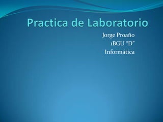 Jorge Proaño
1BGU “D”
Informática

 