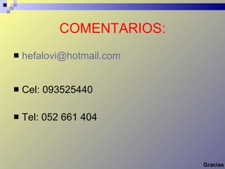 COMENTARIOS: [email_address] Cel: 093525440 Tel: 052 661 404 Gracias 