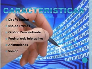  Diseño Básico
 Uso de Frames
 Gráfica Personalizada
 Página Web Interactiva
 Animaciones
 Sonido
 