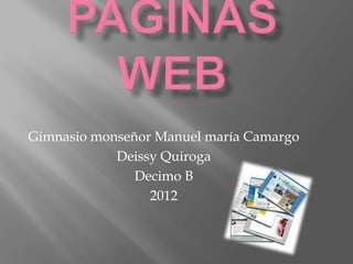 Gimnasio monseñor Manuel maría Camargo
            Deissy Quiroga
               Decimo B
                 2012
 