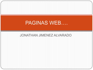 PAGINAS WEB….
JONATHAN JIMENEZ ALVARADO

 