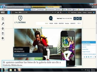 Si quieres cambiar las fotos de la galería dale un clic a
Galería Slideshow.
 