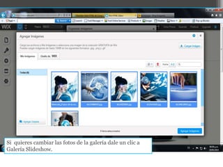 Si quieres cambiar las fotos de la galería dale un clic a
Galería Slideshow.
 