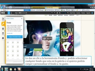 Le das un clic a la herramienta Fondo y podrás seleccionar
cualquier fondo que esta en la galería o si quieres podrás
cargar y personalizar el fondo a tu gusto.
 