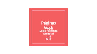 Páginas
WebLuisa Fernanda
Sandoval
11-2
2017
 