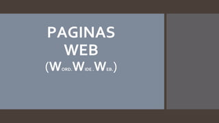 PAGINAS
WEB
(WORD.WIDE .WEB.)
 