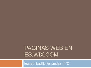 PAGINAS WEB EN
ES.WIX.COM
leaneth badillo fernandez 11°D
 