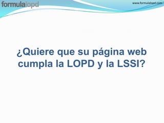 www.formulalopd.com




¿Quiere que su página web
cumpla la LOPD y la LSSI?
 
