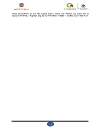 14
menos para publicar, en este sitio puedes crear tu propio sitio WEB ya que cuenta con su
propio editor HTML, o tu propio blog de una forma fácil, cómoda y práctica, dispondrás de un
 