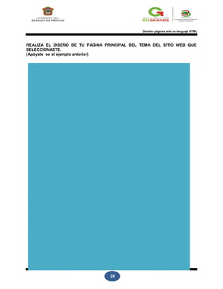 20
Diseñar páginas web en lenguaje HTML
REALIZA EL DISEÑO DE TU PÁGINA PRINCIPAL DEL TEMA DEL SITIO WEB QUE
SELECCIONASTE.
(Apóyate en el ejemplo anterior)
 
