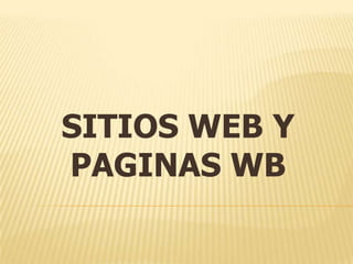 SITIOS WEB Y
PAGINAS WB
 