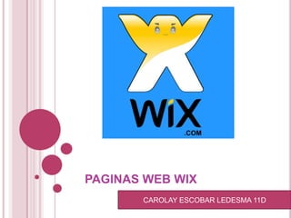 PAGINAS WEB WIX
       CAROLAY ESCOBAR LEDESMA 11D
 