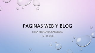 PAGINAS WEB Y BLOG
LUISA FERNANDA CARDENAS
12-01 UCC
 